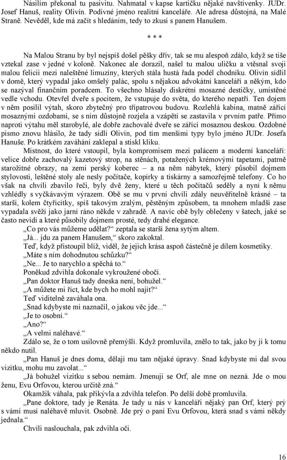 Nakonec ale dorazil, našel tu malou uličku a vtěsnal svoji malou felicii mezi naleštěné limuzíny, kterých stála hustá řada podél chodníku.