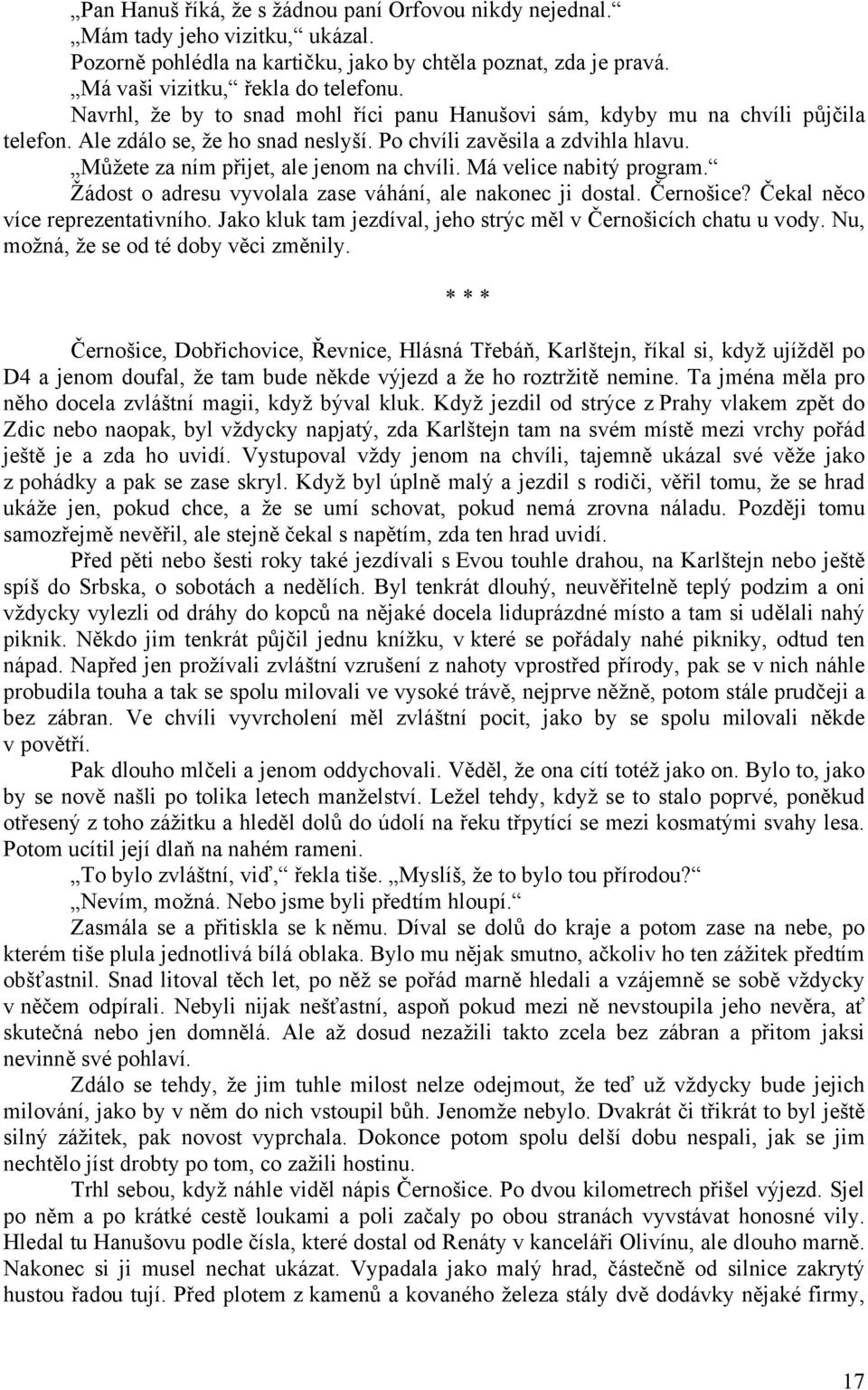 Má velice nabitý program. Žádost o adresu vyvolala zase váhání, ale nakonec ji dostal. Černošice? Čekal něco více reprezentativního. Jako kluk tam jezdíval, jeho strýc měl v Černošicích chatu u vody.