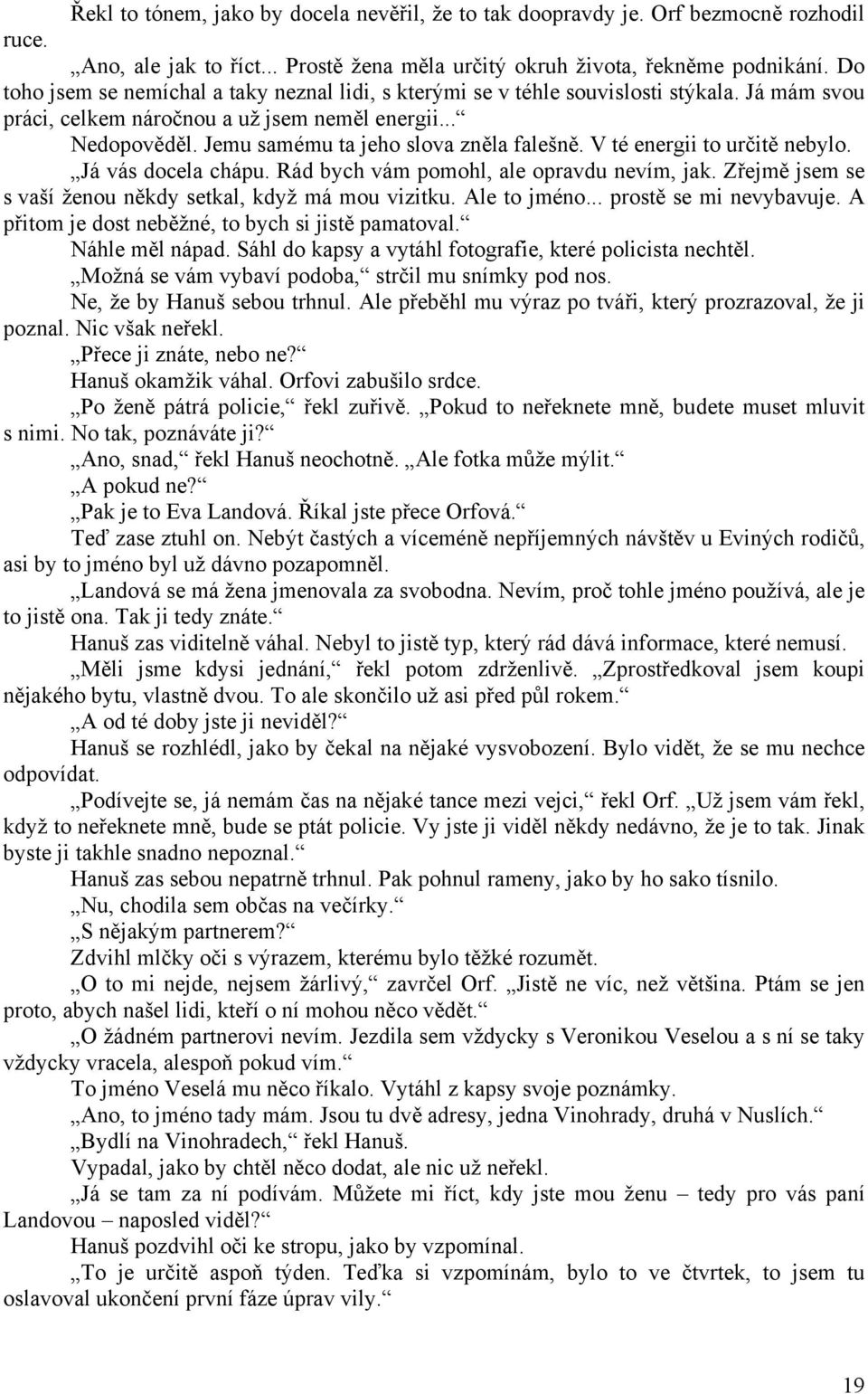 Jemu samému ta jeho slova zněla falešně. V té energii to určitě nebylo. Já vás docela chápu. Rád bych vám pomohl, ale opravdu nevím, jak. Zřejmě jsem se s vaší ženou někdy setkal, když má mou vizitku.