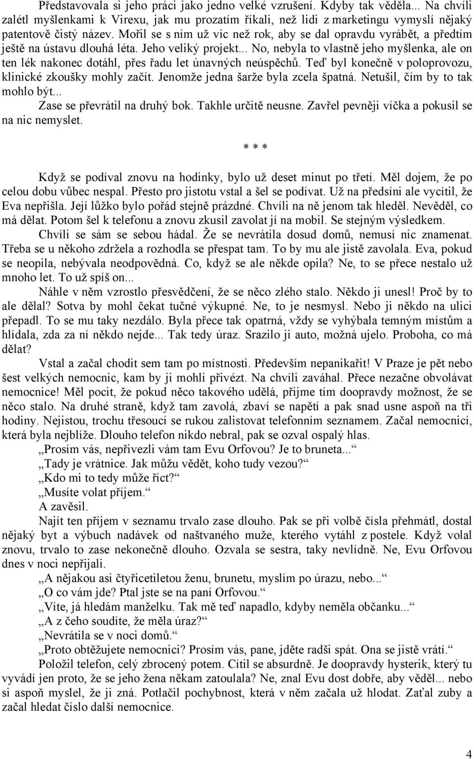 .. No, nebyla to vlastně jeho myšlenka, ale on ten lék nakonec dotáhl, přes řadu let únavných neúspěchů. Teď byl konečně v poloprovozu, klinické zkoušky mohly začít.