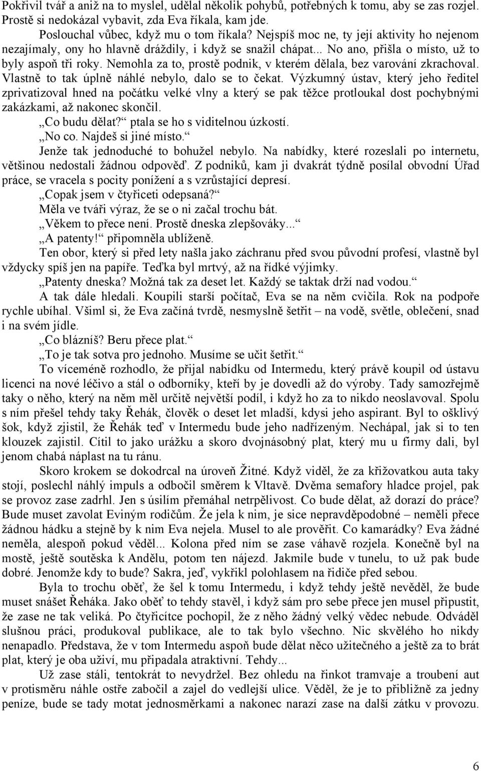 Nemohla za to, prostě podnik, v kterém dělala, bez varování zkrachoval. Vlastně to tak úplně náhlé nebylo, dalo se to čekat.