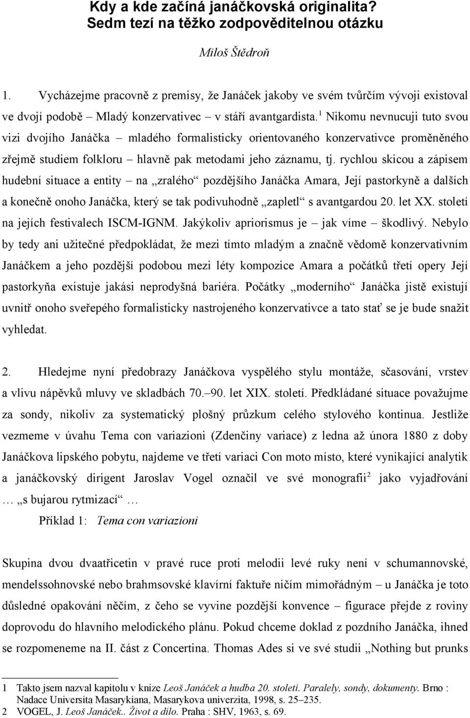 1 Nikomu nevnucuji tuto svou vizi dvojího Janáčka mladého formalisticky orientovaného konzervativce proměněného zřejmě studiem folkloru hlavně pak metodami jeho záznamu, tj.