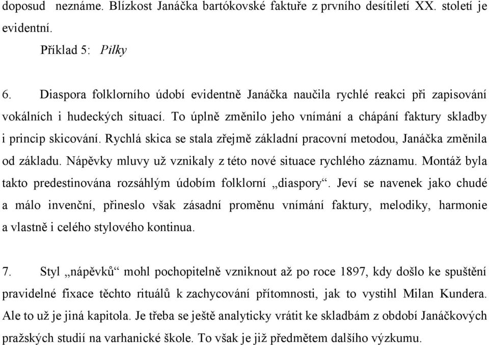 Rychlá skica se stala zřejmě základní pracovní metodou, Janáčka změnila od základu. Nápěvky mluvy už vznikaly z této nové situace rychlého záznamu.