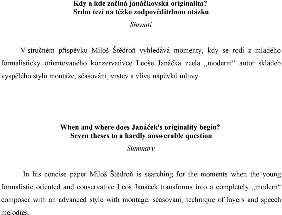 Leoše Janáčka zcela moderní autor skladeb vyspělého stylu montáže, sčasování, vrstev a vlivu nápěvků mluvy. When and where does Janáček's originality begin?