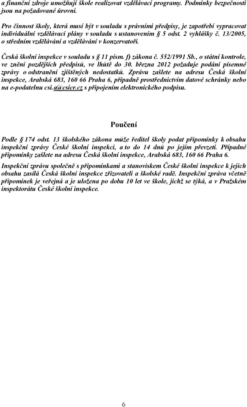 13/2005, o středním vzdělávání a vzdělávání v konzervatoři. Česká školní inspekce v souladu s 11 písm. f) zákona č. 552/1991 Sb., o státní kontrole, ve znění pozdějších předpisů, ve lhůtě do 30.