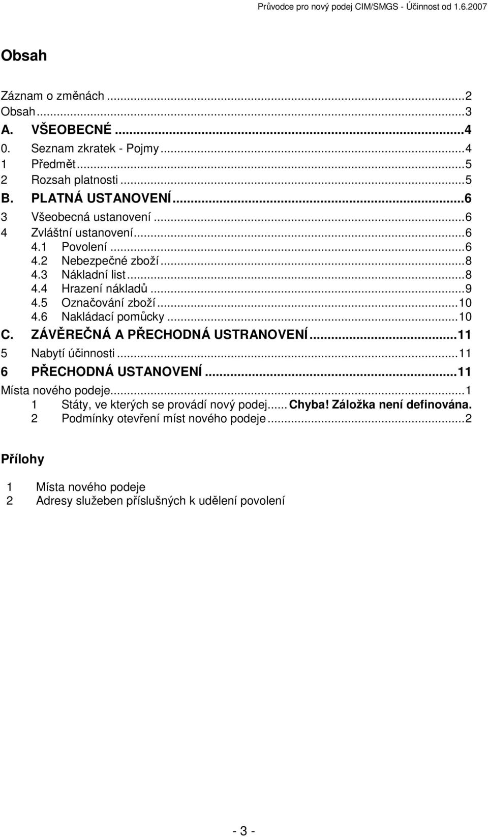 5 Označování zboží... 10 4.6 Nakládací pomůcky... 10 C. ZÁVĚREČNÁ A PŘECHODNÁ USTRANOVENÍ... 11 5 Nabytí účinnosti... 11 6 PŘECHODNÁ USTANOVENÍ... 11 Místa nového podeje.