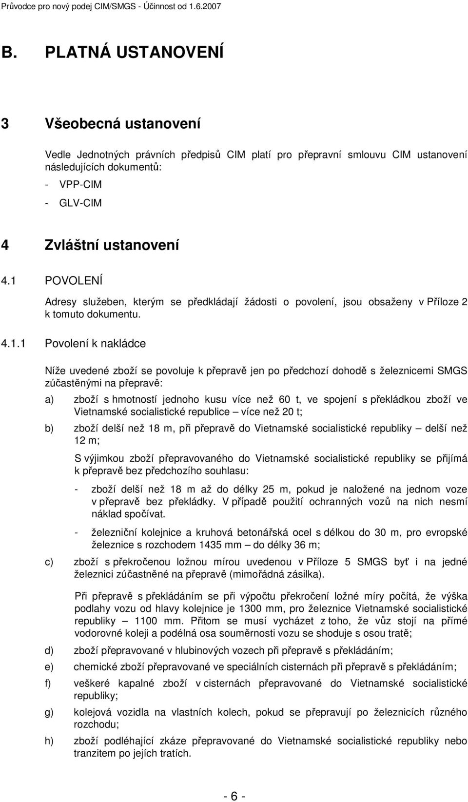 předchozí dohodě s železnicemi SMGS zúčastěnými na přepravě: a) zboží s hmotností jednoho kusu více než 60 t, ve spojení s překládkou zboží ve Vietnamské socialistické republice více než 20 t; b)