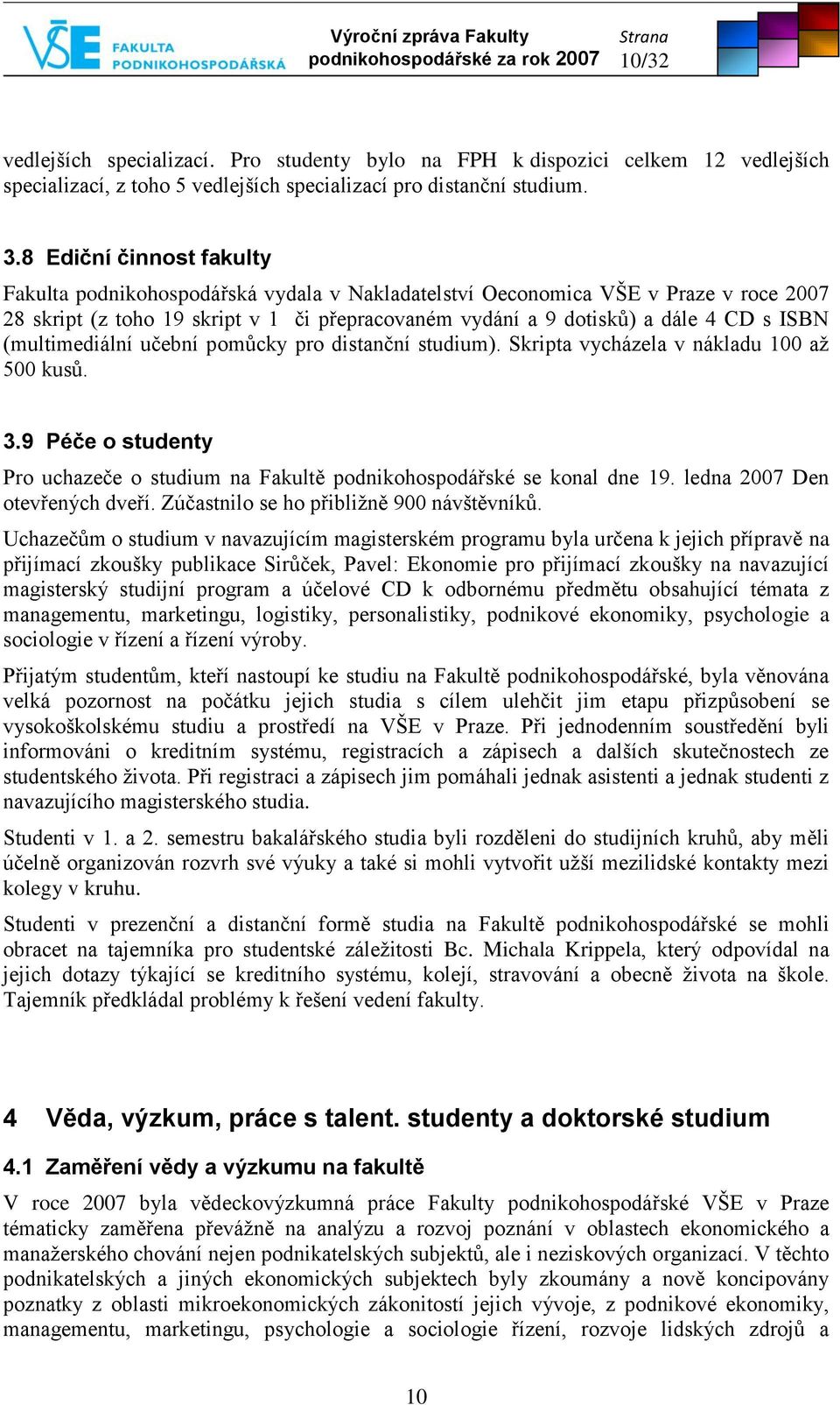 8 Ediční činnost fakulty Fakulta podnikohospodářská vydala v Nakladatelství Oeconomica VŠE v Praze v roce 2007 28 skript (z toho 19 skript v 1 či přepracovaném vydání a 9 dotisků) a dále 4 CD s ISBN