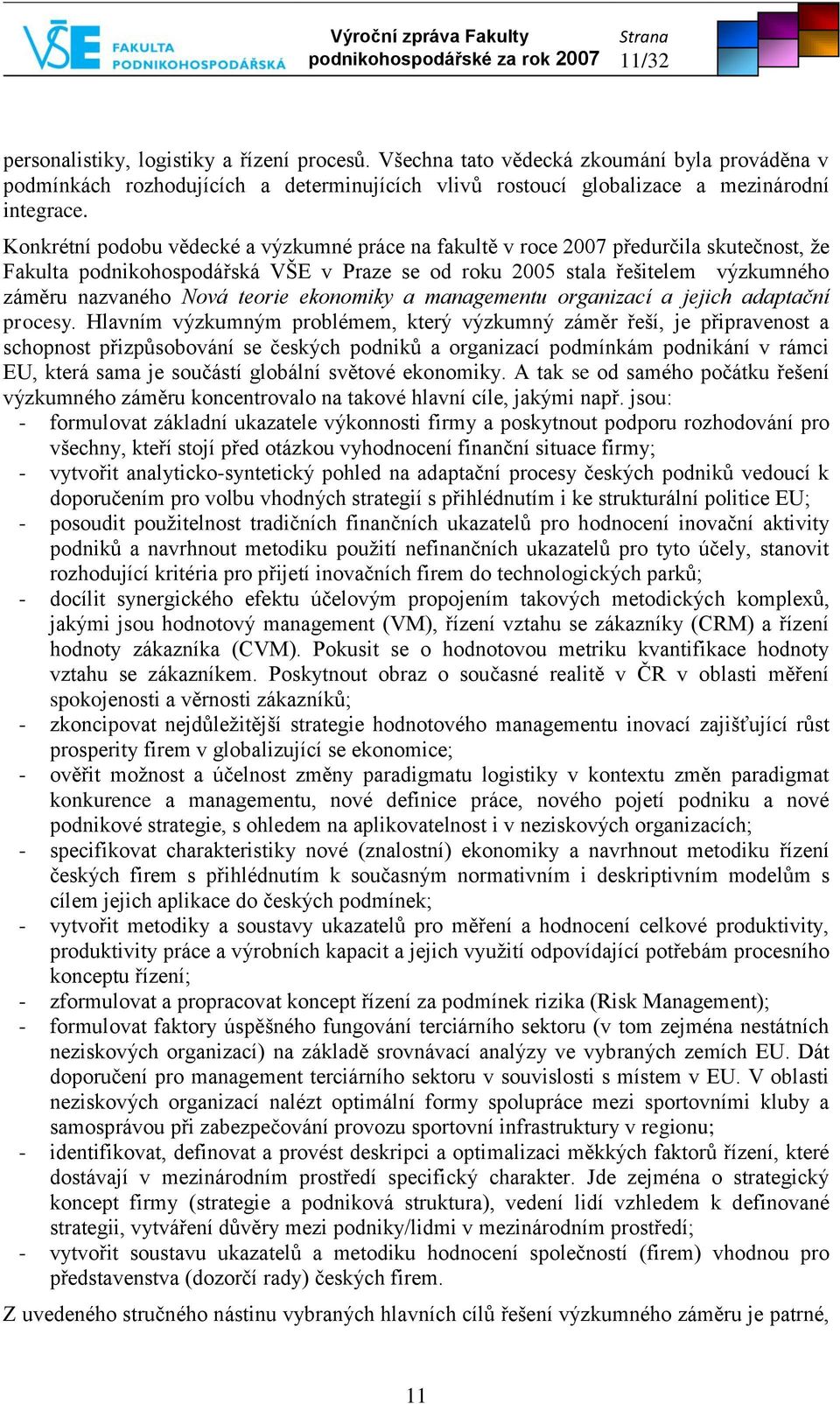 Konkrétní podobu vědecké a výzkumné práce na fakultě v roce 2007 předurčila skutečnost, ţe Fakulta podnikohospodářská VŠE v Praze se od roku 2005 stala řešitelem výzkumného záměru nazvaného Nová