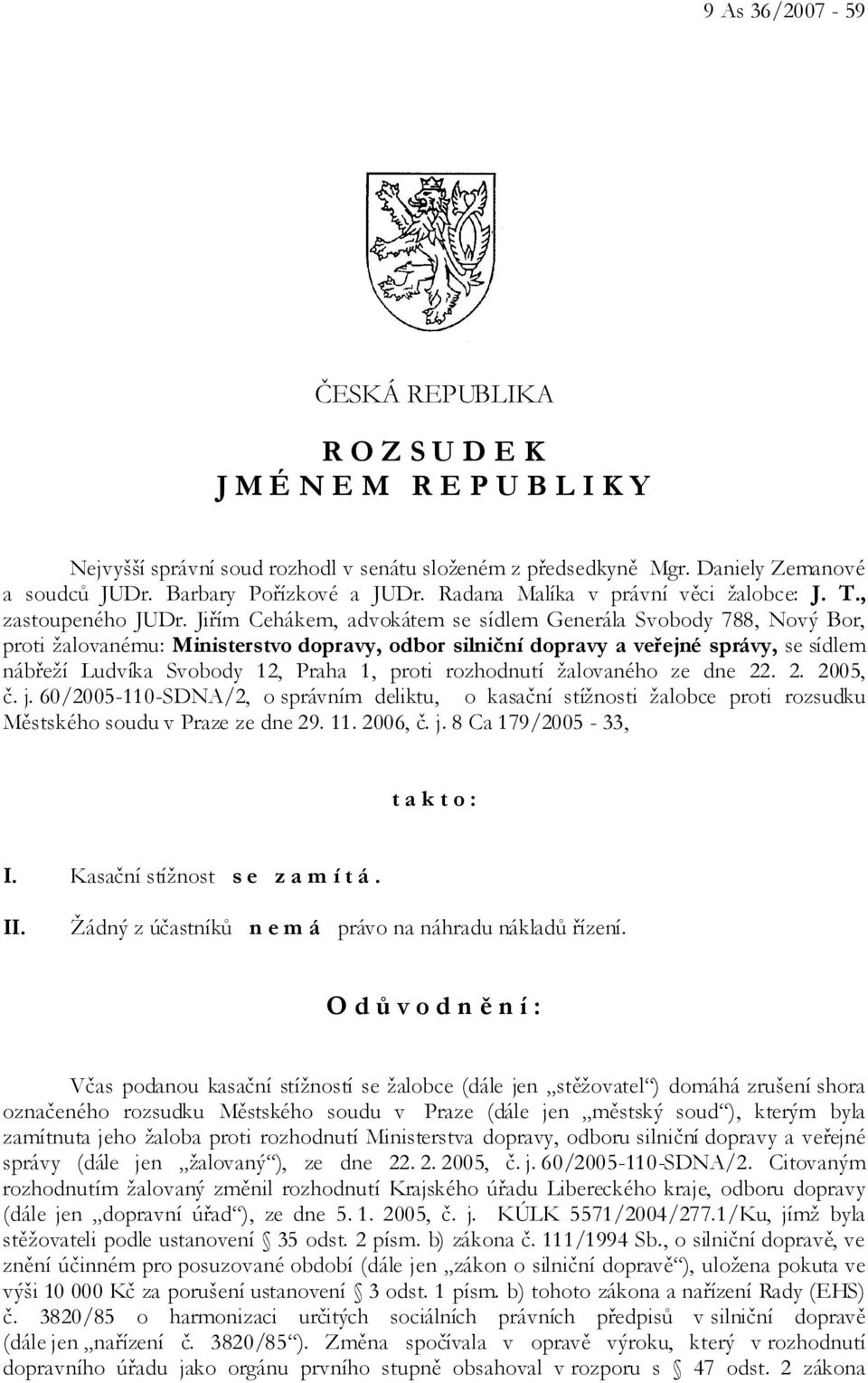 Jiřím Cehákem, advokátem se sídlem Generála Svobody 788, Nový Bor, proti žalovanému: Ministerstvo dopravy, odbor silniční dopravy a veřejné správy, se sídlem nábřeží Ludvíka Svobody 12, Praha 1,