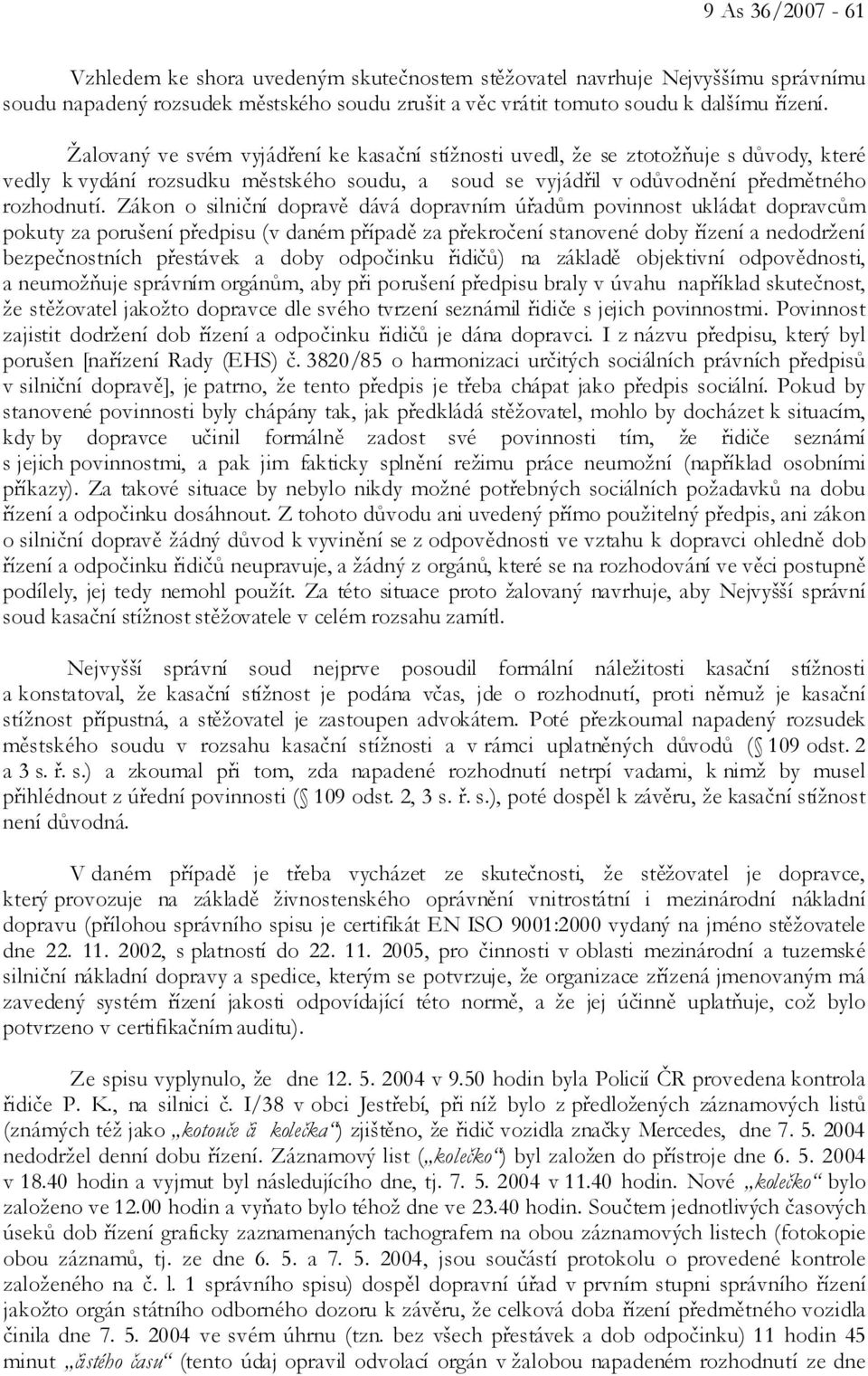 Zákon o silniční dopravě dává dopravním úřadům povinnost ukládat dopravcům pokuty za porušení předpisu (v daném případě za překročení stanovené doby řízení a nedodržení bezpečnostních přestávek a