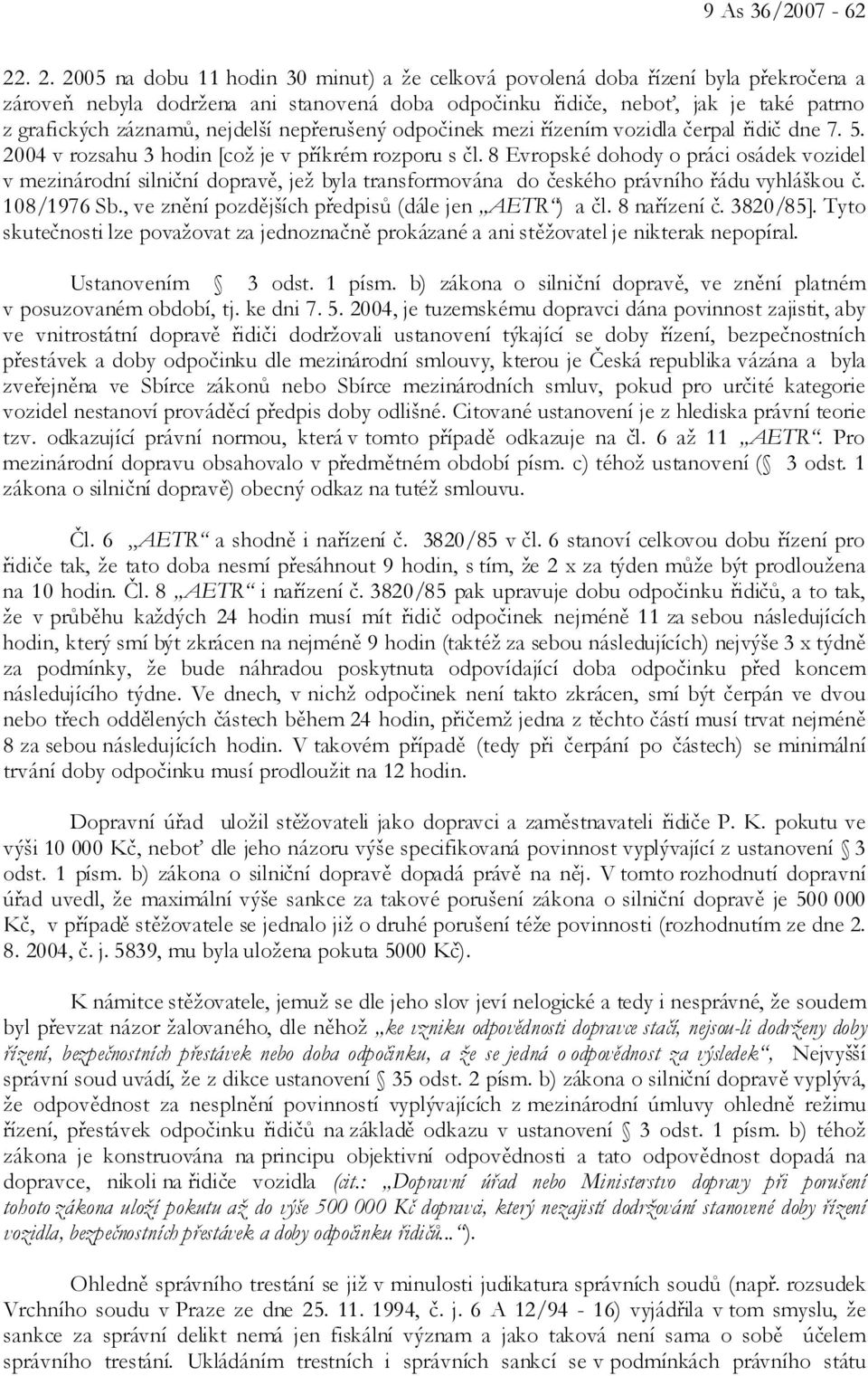 nejdelší nepřerušený odpočinek mezi řízením vozidla čerpal řidič dne 7. 5. 2004 v rozsahu 3 hodin [což je v příkrém rozporu s čl.