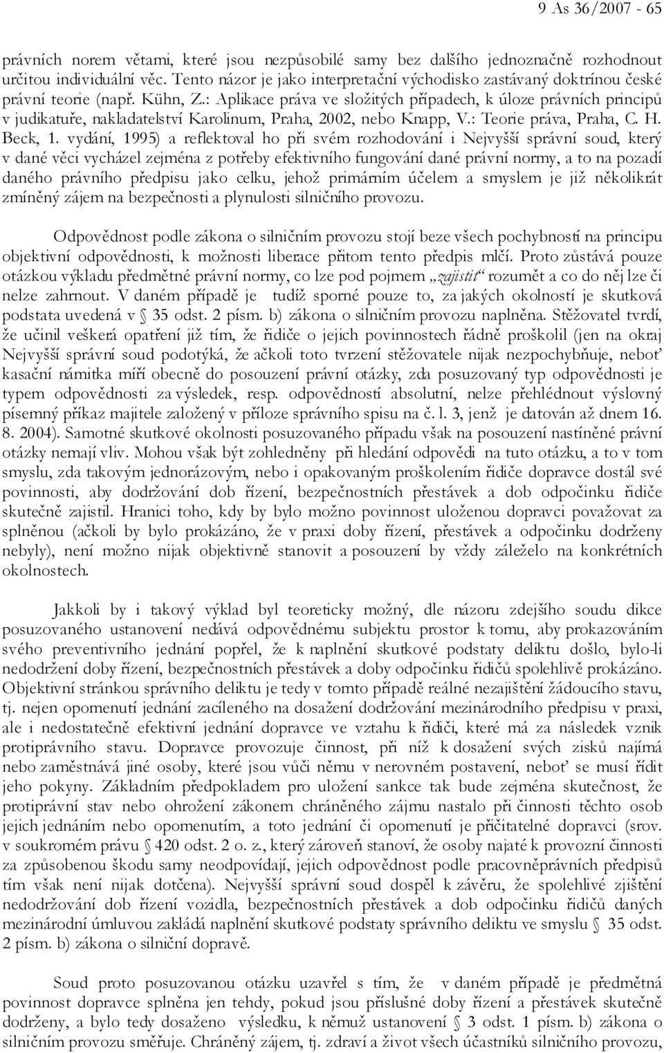 : Aplikace práva ve složitých případech, k úloze právních principů v judikatuře, nakladatelství Karolinum, Praha, 2002, nebo Knapp, V.: Teorie práva, Praha, C. H. Beck, 1.