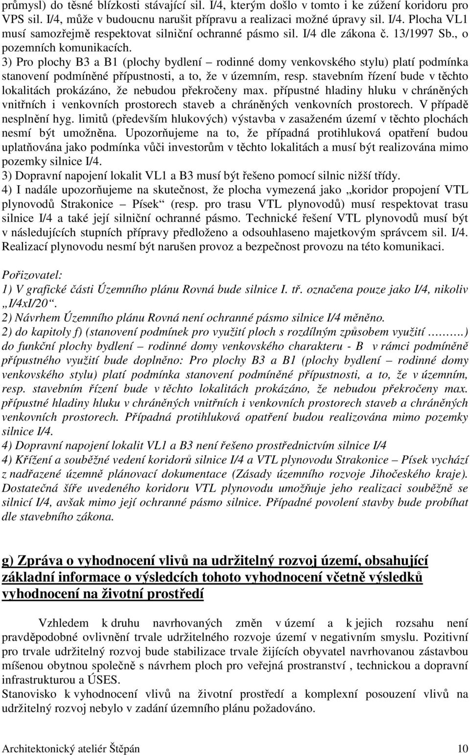 3) Pro plochy B3 a B1 (plochy bydlení rodinné domy venkovského stylu) platí podmínka stanovení podmíněné přípustnosti, a to, že v územním, resp.