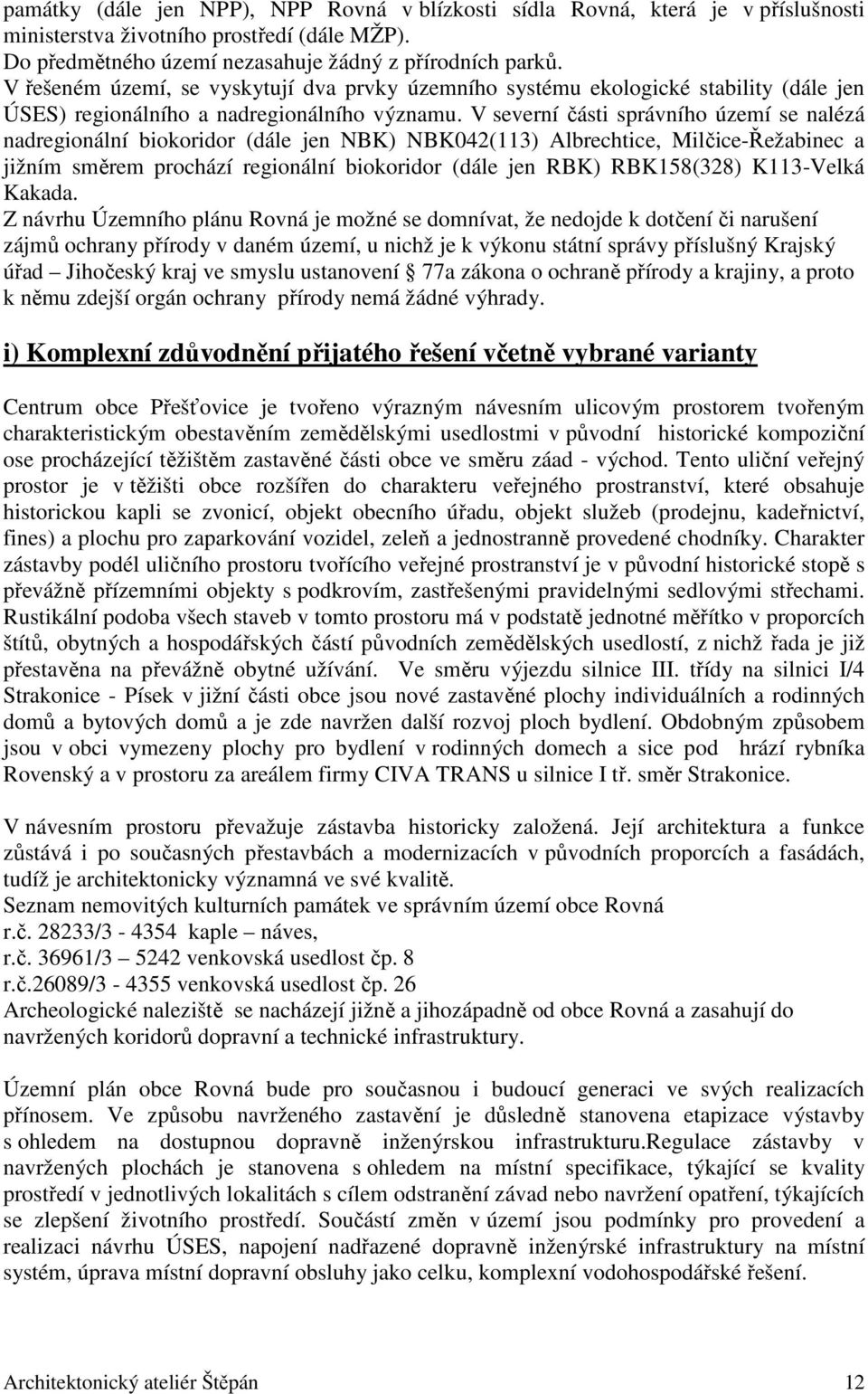 V severní části správního území se nalézá nadregionální biokoridor (dále jen NBK) NBK042(113) Albrechtice, Milčice-Řežabinec a jižním směrem prochází regionální biokoridor (dále jen RBK) RBK158(328)