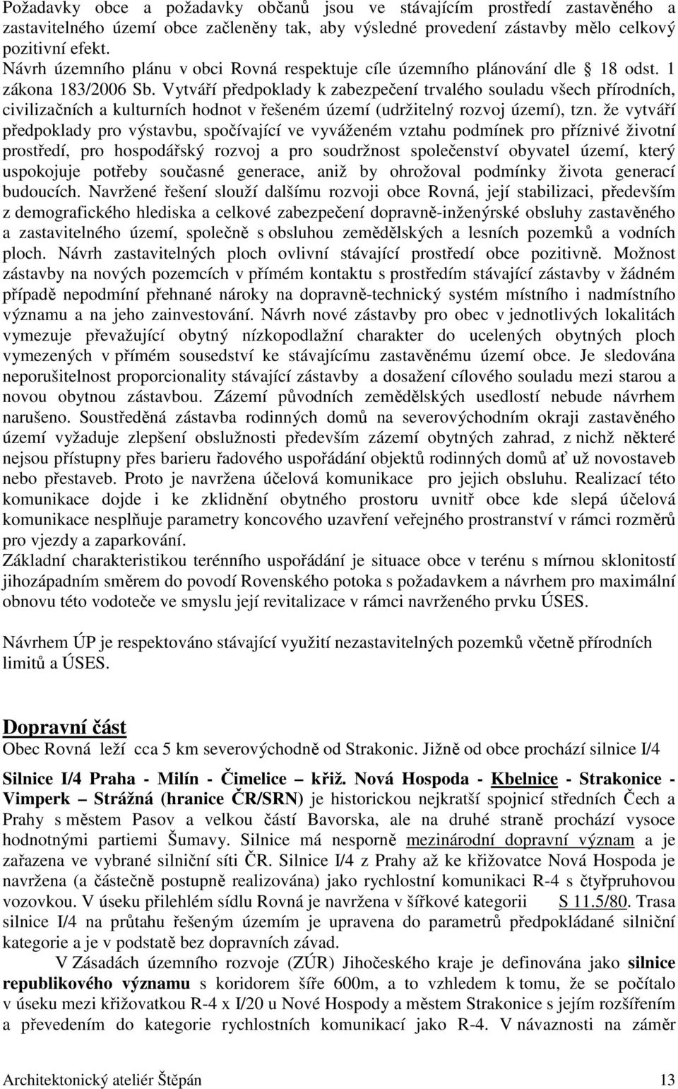 Vytváří předpoklady k zabezpečení trvalého souladu všech přírodních, civilizačních a kulturních hodnot v řešeném území (udržitelný rozvoj území), tzn.