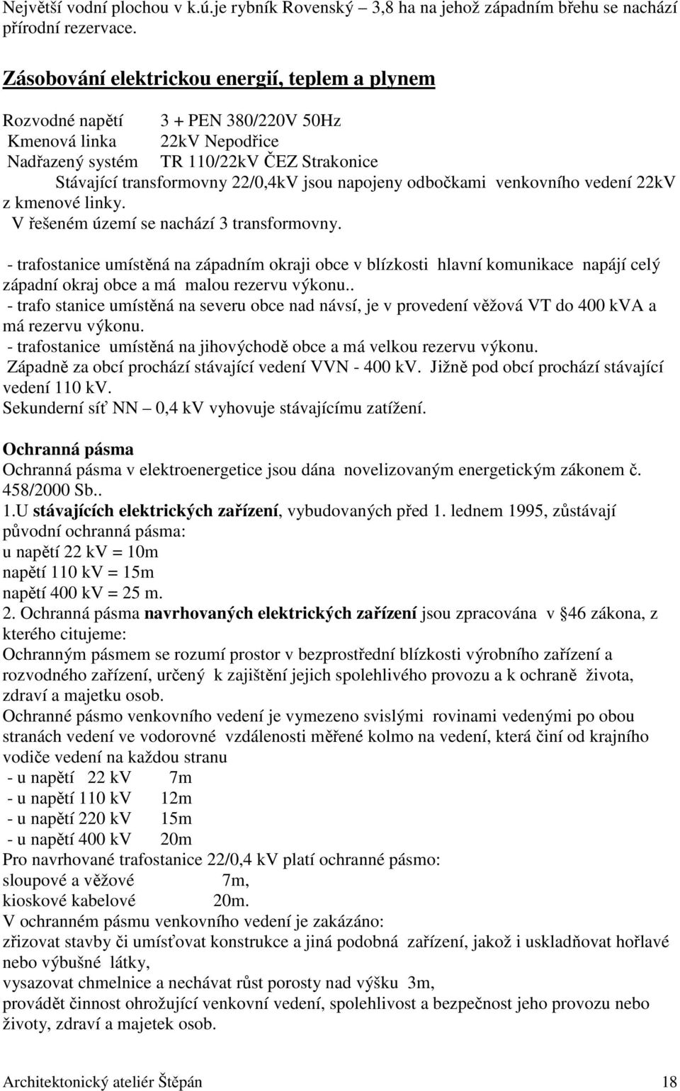 napojeny odbočkami venkovního vedení 22kV z kmenové linky. V řešeném území se nachází 3 transformovny.