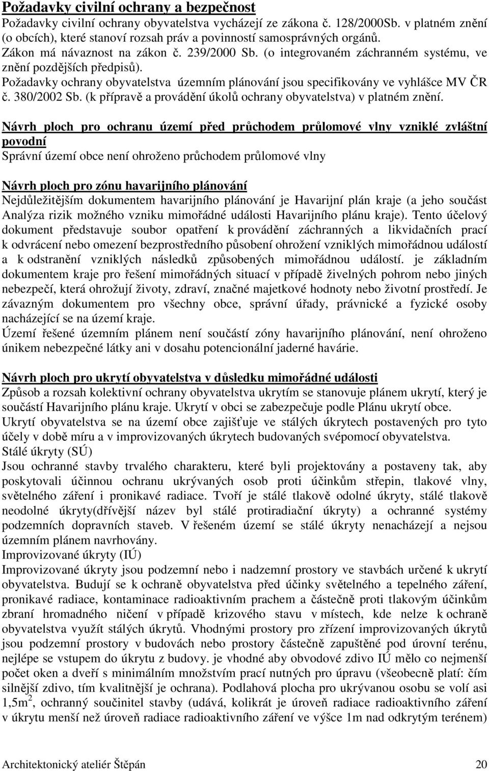 Požadavky ochrany obyvatelstva územním plánování jsou specifikovány ve vyhlášce MV ČR č. 380/2002 Sb. (k přípravě a provádění úkolů ochrany obyvatelstva) v platném znění.