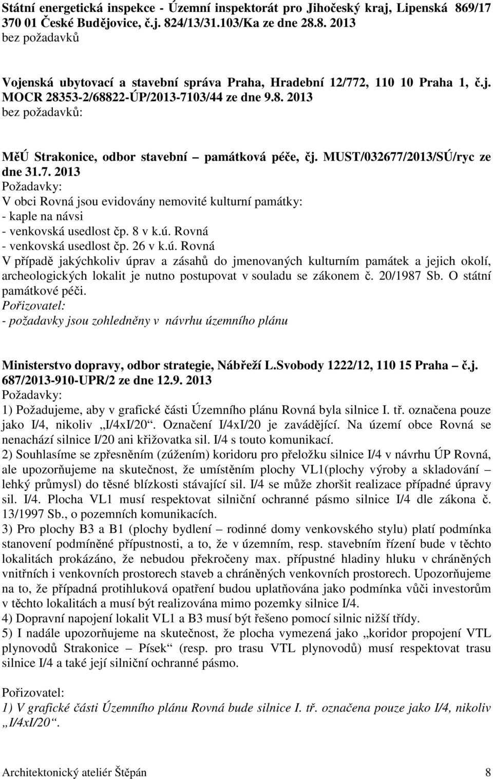 8 v k.ú. Rovná - venkovská usedlost čp. 26 v k.ú. Rovná V případě jakýchkoliv úprav a zásahů do jmenovaných kulturním památek a jejich okolí, archeologických lokalit je nutno postupovat v souladu se zákonem č.