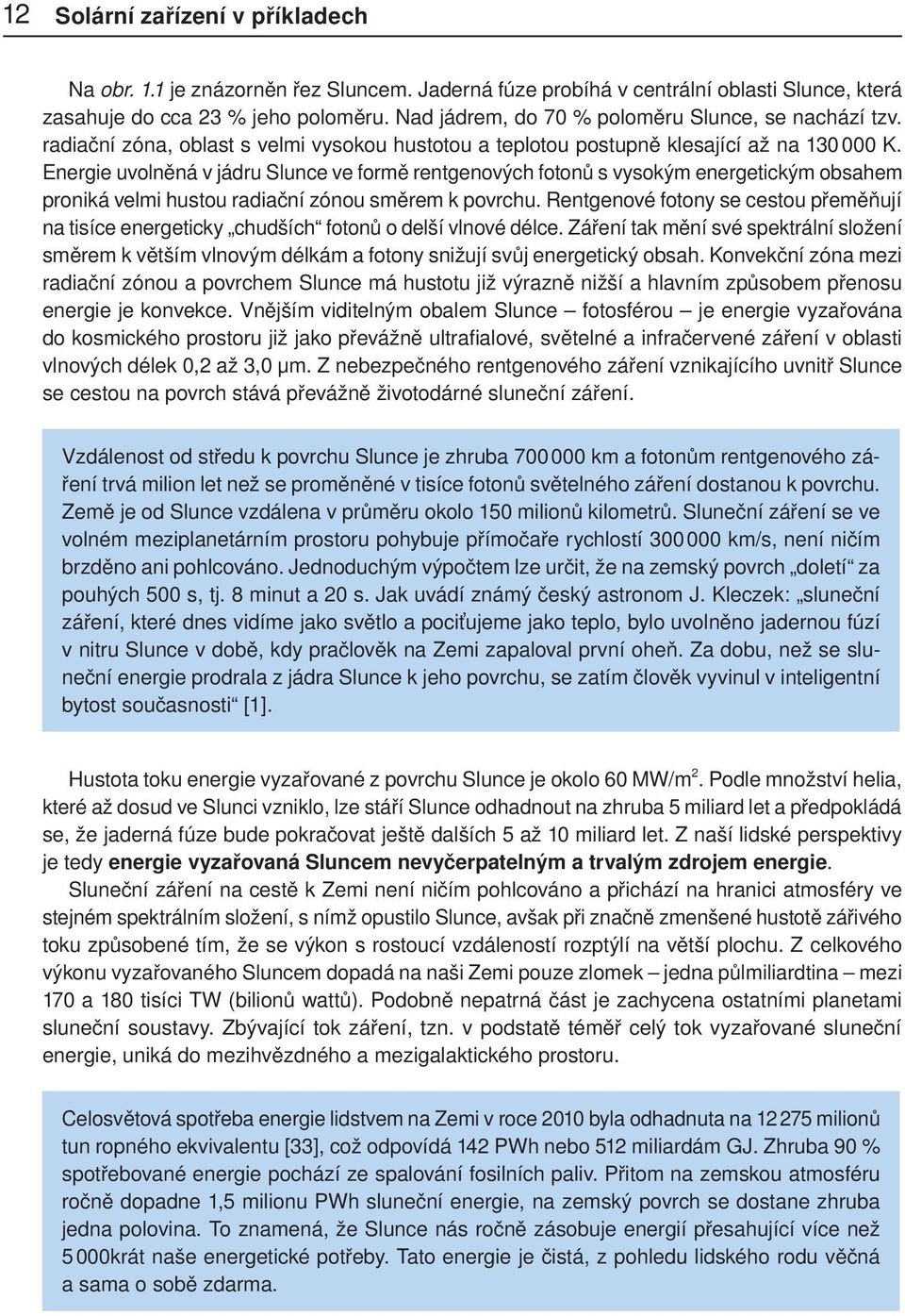 Energie uvolněná v jádru Slunce ve formě rentgenových fotonů s vysokým energetickým obsahem proniká velmi hustou radiační zónou směrem k povrchu.