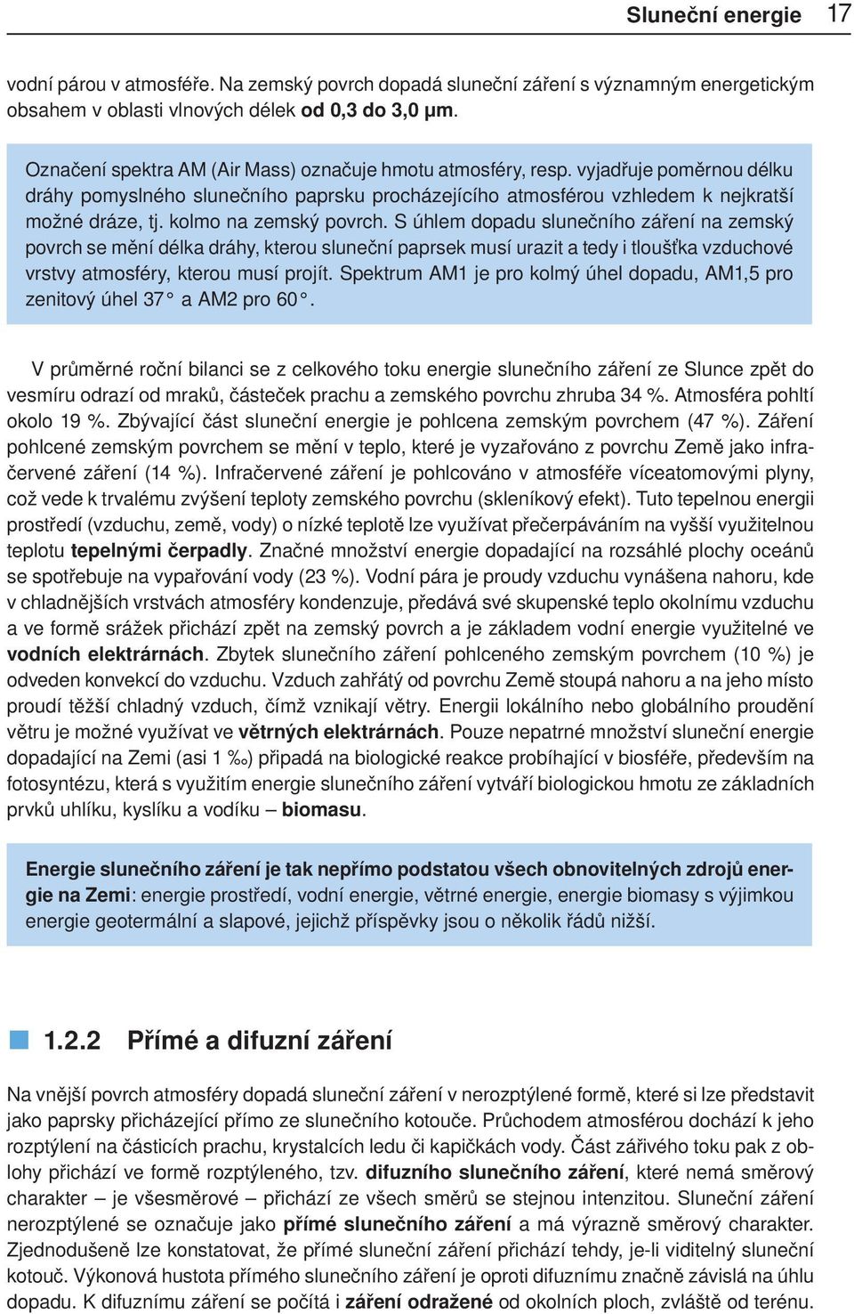 kolmo na zemský povrch. S úhlem dopadu slunečního záření na zemský povrch se mění délka dráhy, kterou sluneční paprsek musí urazit a tedy i tloušťka vzduchové vrstvy atmosféry, kterou musí projít.