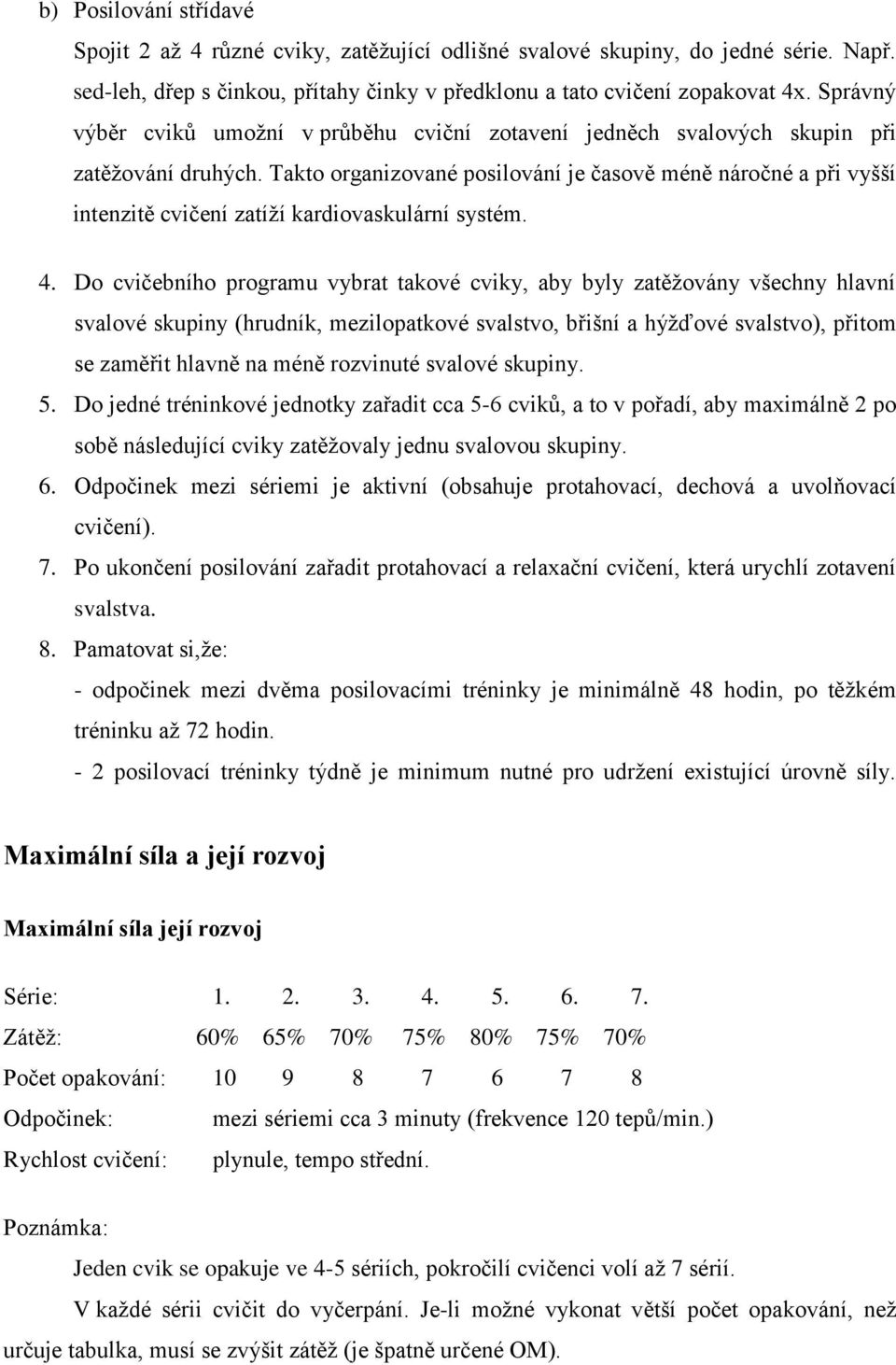 Takto organizované posilování je časově méně náročné a při vyšší intenzitě cvičení zatíží kardiovaskulární systém. 4.