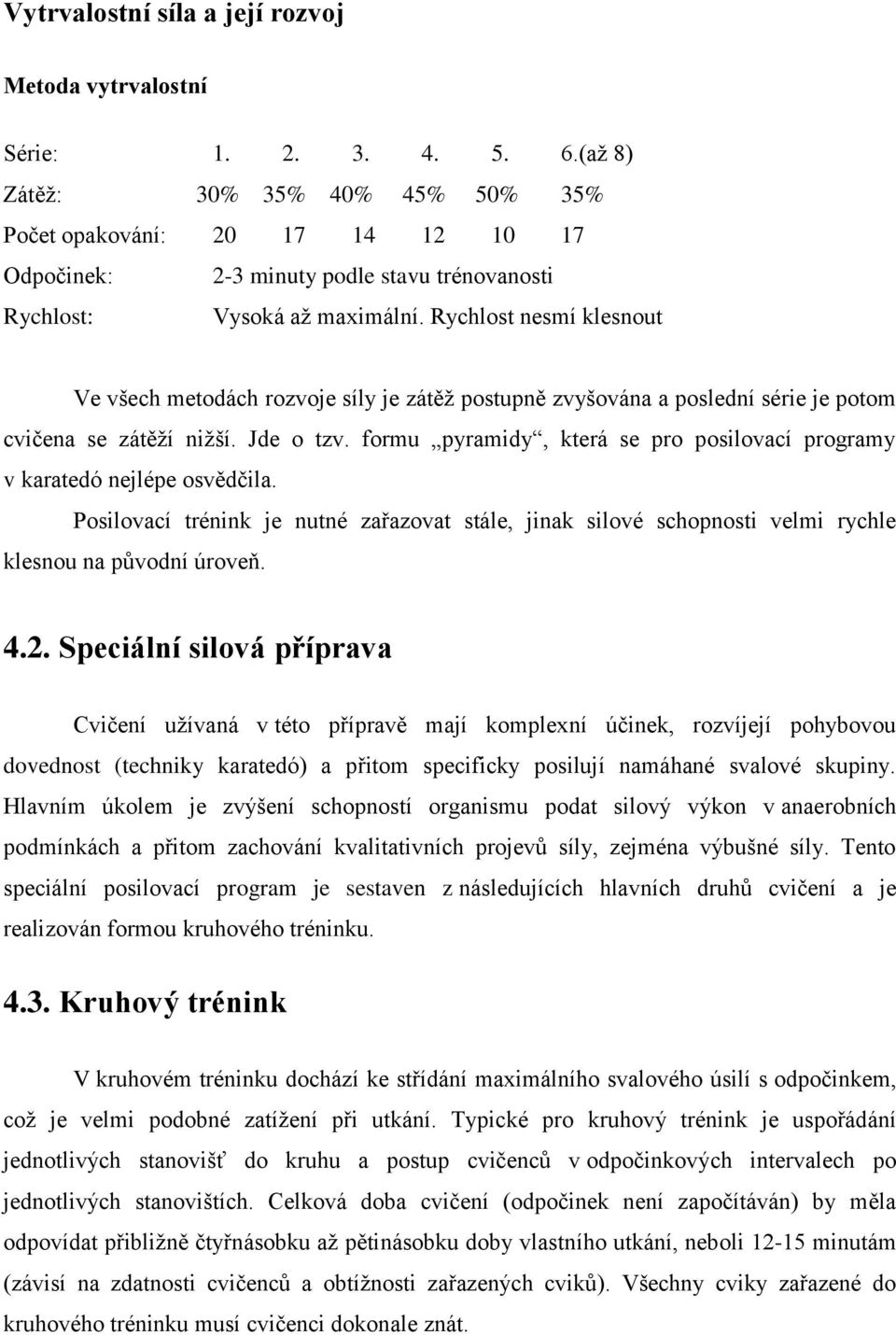 Rychlost nesmí klesnout Ve všech metodách rozvoje síly je zátěž postupně zvyšována a poslední série je potom cvičena se zátěží nižší. Jde o tzv.