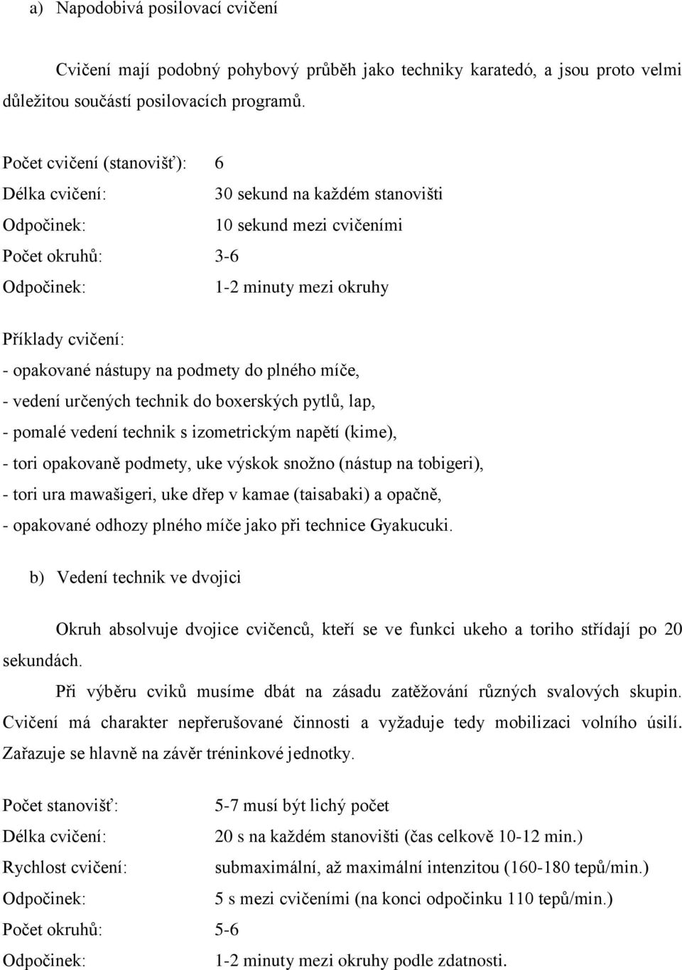 nástupy na podmety do plného míče, - vedení určených technik do boxerských pytlů, lap, - pomalé vedení technik s izometrickým napětí (kime), - tori opakovaně podmety, uke výskok snožno (nástup na