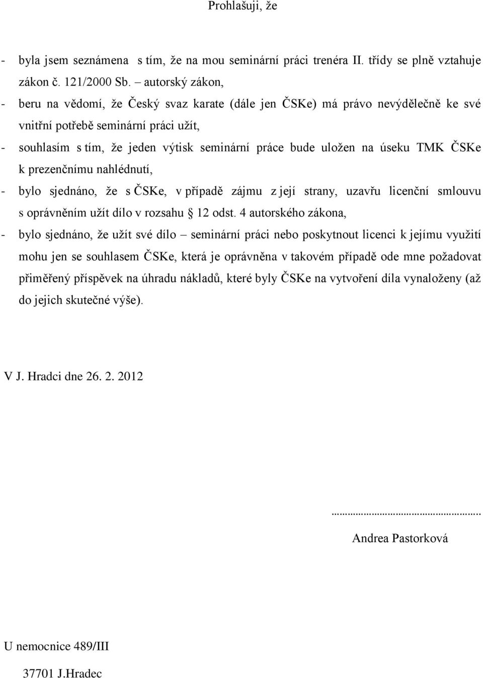 na úseku TMK ČSKe k prezenčnímu nahlédnutí, - bylo sjednáno, že s ČSKe, v případě zájmu z její strany, uzavřu licenční smlouvu s oprávněním užít dílo v rozsahu 12 odst.