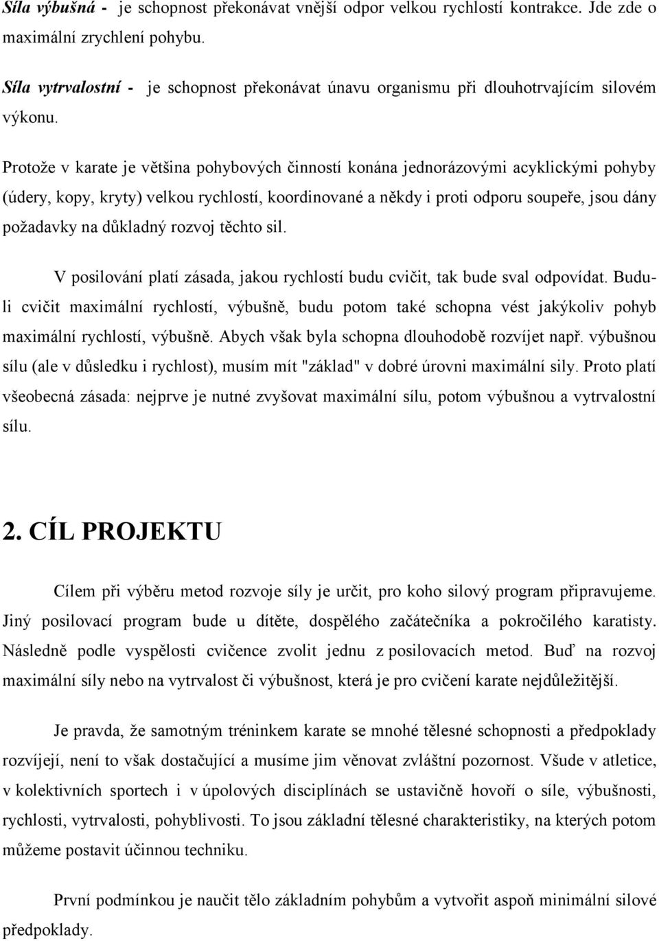 Protože v karate je většina pohybových činností konána jednorázovými acyklickými pohyby (údery, kopy, kryty) velkou rychlostí, koordinované a někdy i proti odporu soupeře, jsou dány požadavky na