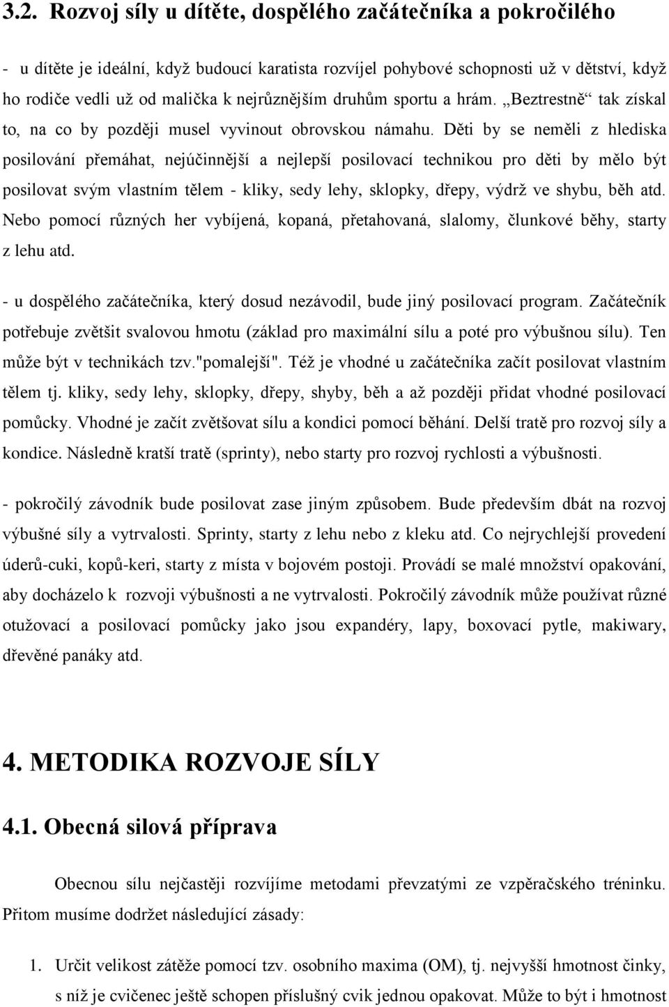 Děti by se neměli z hlediska posilování přemáhat, nejúčinnější a nejlepší posilovací technikou pro děti by mělo být posilovat svým vlastním tělem - kliky, sedy lehy, sklopky, dřepy, výdrž ve shybu,