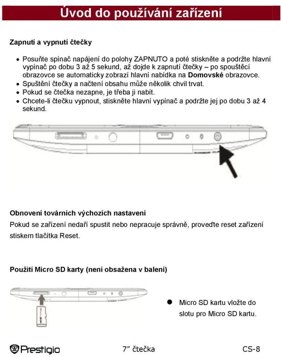 Pokud se čtečka nezapne, je třeba ji nabít. Chcete-li čtečku vypnout, stiskněte hlavní vypínač a podržte jej po dobu 3 až 4 sekund.