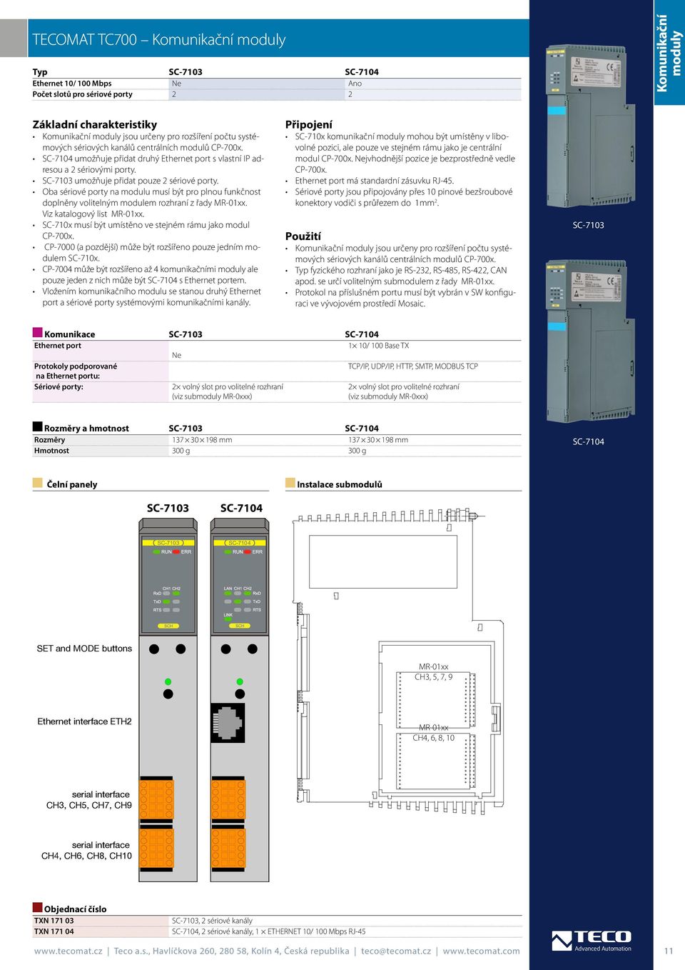 SC-7103 umožňuje přidat pouze 2 sériové porty. Oba sériové porty na modulu musí být pro plnou funkčnost doplněny volitelným modulem rozhraní z řady MR-01xx. Viz katalogový list MR-01xx.