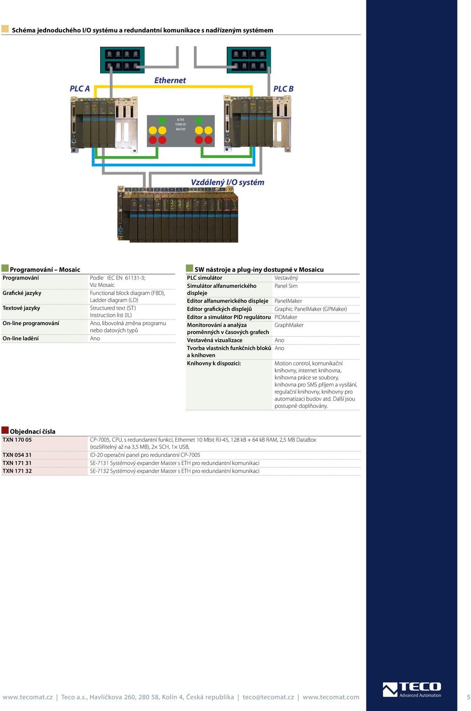 datových typů On-line ladění Ano SW nástroje a plug-iny dostupné v Mosaicu PLC simulátor Vestavěný Simulátor alfanumerického Panel Sim displeje Editor alfanumerického displeje PanelMaker Editor