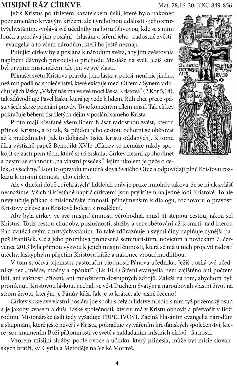 Olivovou, kde se s nimi loučí, a předává jim poslání - hlásání a šíření jeho radostné zvěsti evangelia a to všem národům, kteří ho ještě neznají.