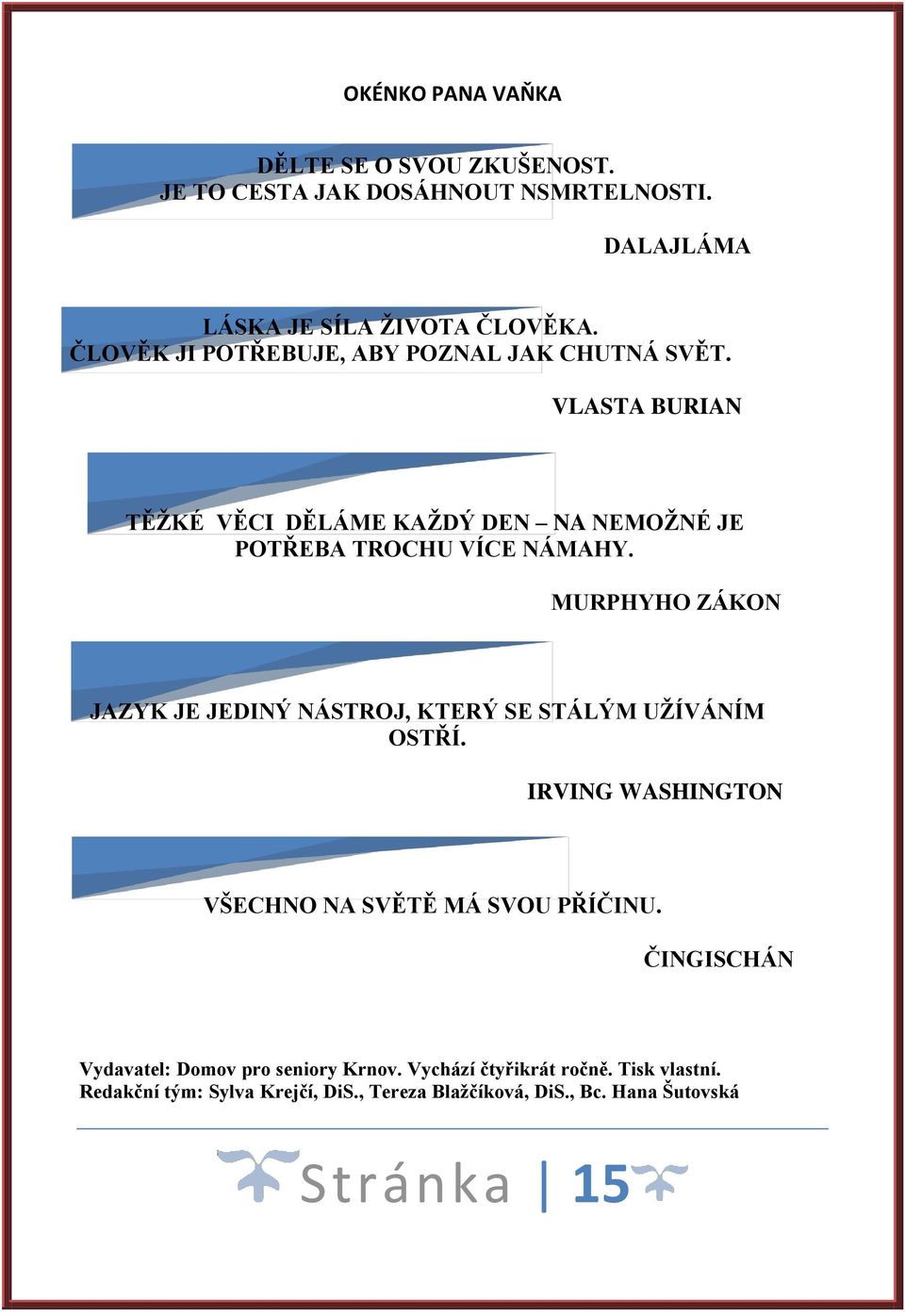 MURPHYHO ZÁKON JAZYK JE JEDINÝ NÁSTROJ, KTERÝ SE STÁLÝM UŽÍVÁNÍM OSTŘÍ. IRVING WASHINGTON VŠECHNO NA SVĚTĚ MÁ SVOU PŘÍČINU.