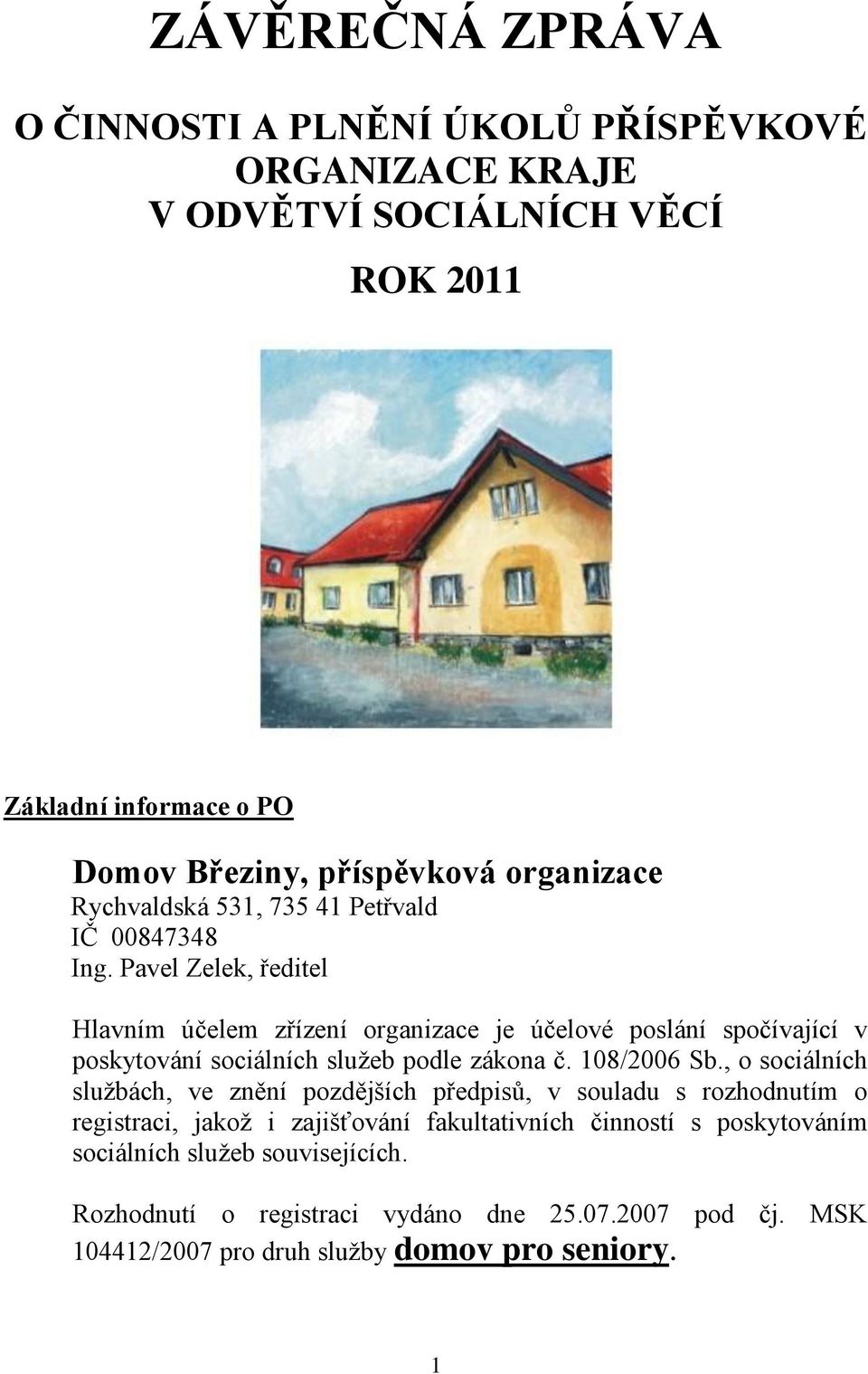 Pavel Zelek, ředitel Hlavním účelem zřízení organizace je účelové poslání spočívající v poskytování sociálních služeb podle zákona č. 108/2006 Sb.