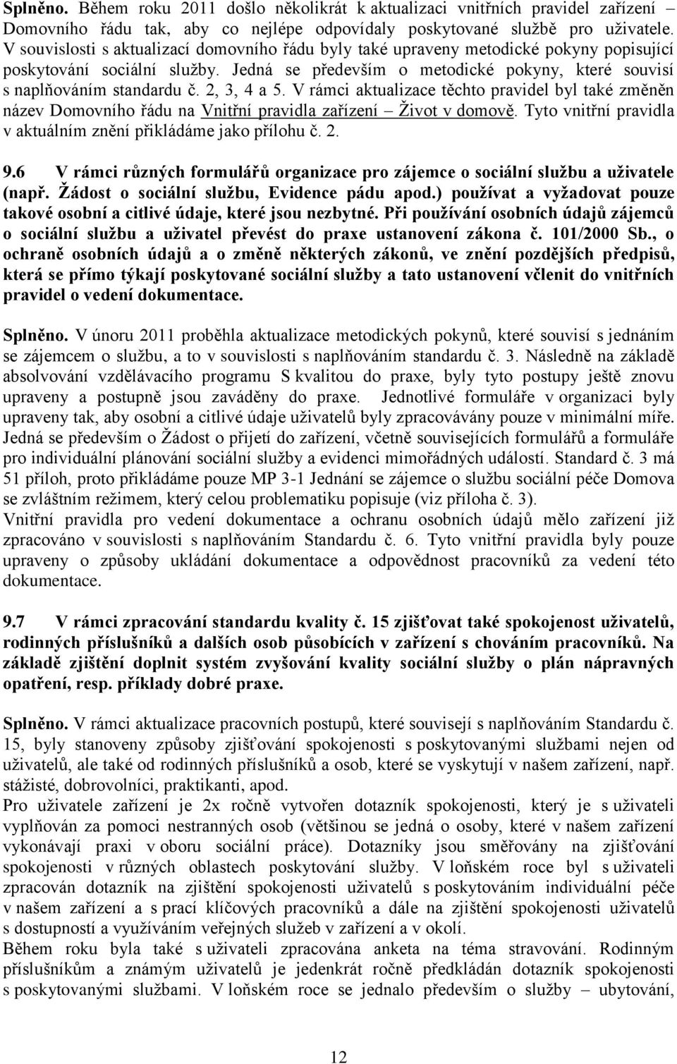 2, 3, 4 a 5. V rámci aktualizace těchto pravidel byl také změněn název Domovního řádu na Vnitřní pravidla zařízení Život v domově. Tyto vnitřní pravidla v aktuálním znění přikládáme jako přílohu č. 2.