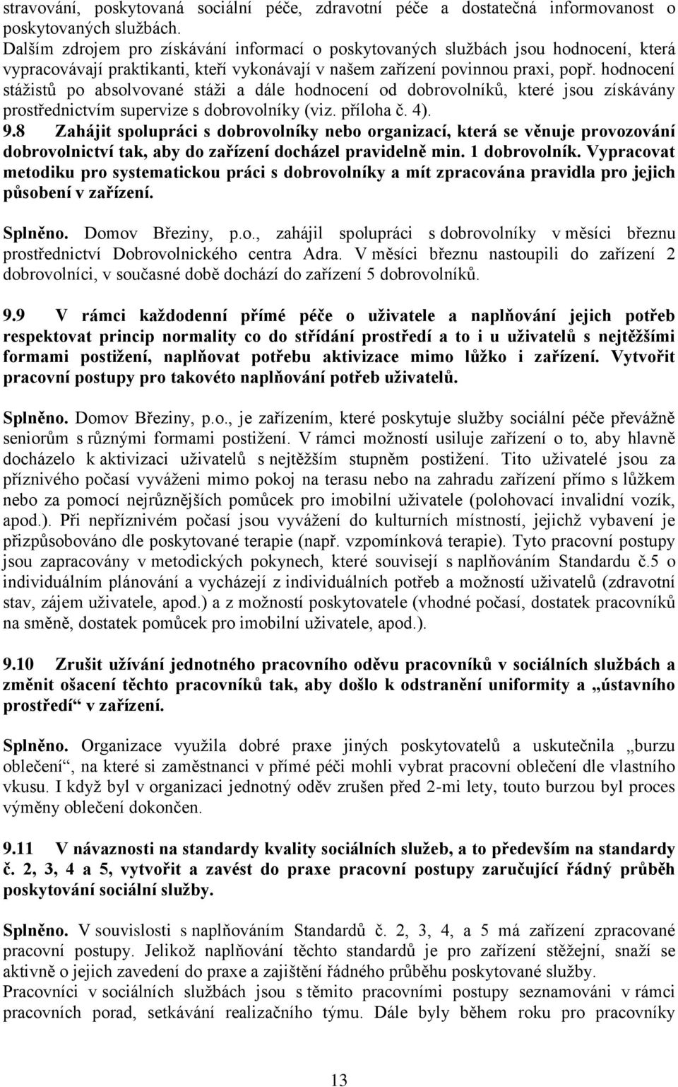 hodnocení stážistů po absolvované stáži a dále hodnocení od dobrovolníků, které jsou získávány prostřednictvím supervize s dobrovolníky (viz. příloha č. 4). 9.