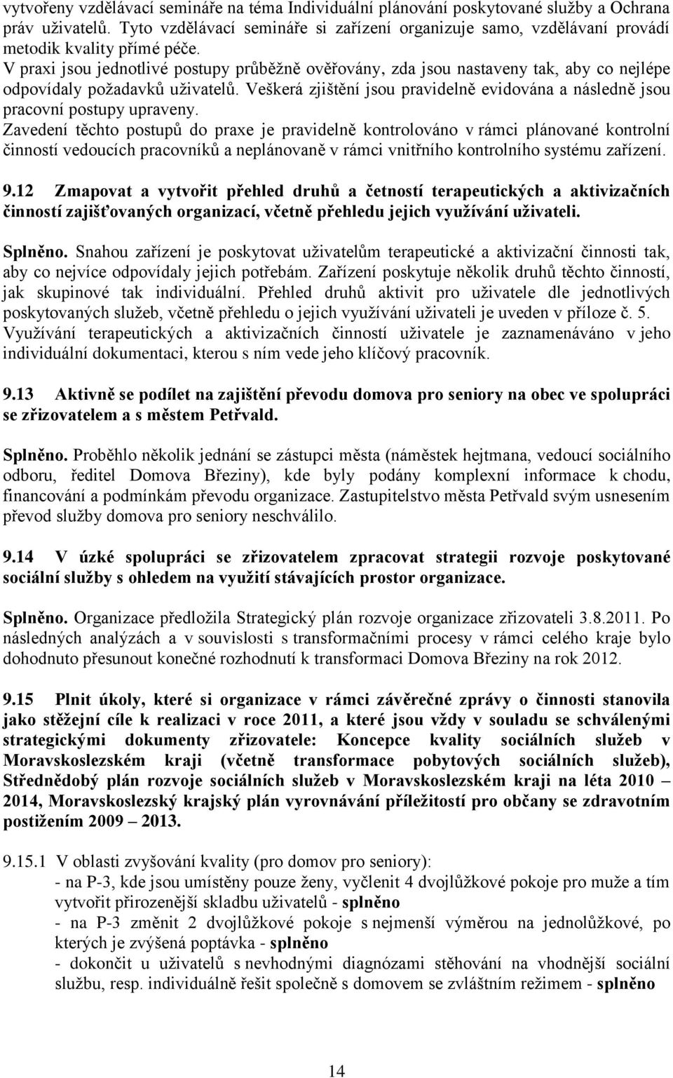 V praxi jsou jednotlivé postupy průběžně ověřovány, zda jsou nastaveny tak, aby co nejlépe odpovídaly požadavků uživatelů.