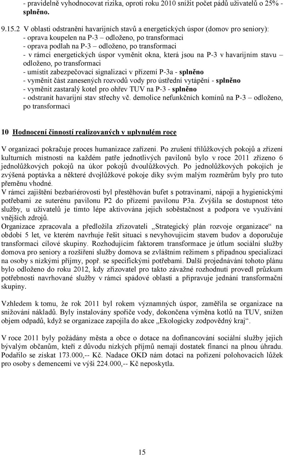 energetických úspor vyměnit okna, která jsou na P-3 v havarijním stavu odloženo, po transformaci - umístit zabezpečovací signalizaci v přízemí P-3a - splněno - vyměnit část zanesených rozvodů vody