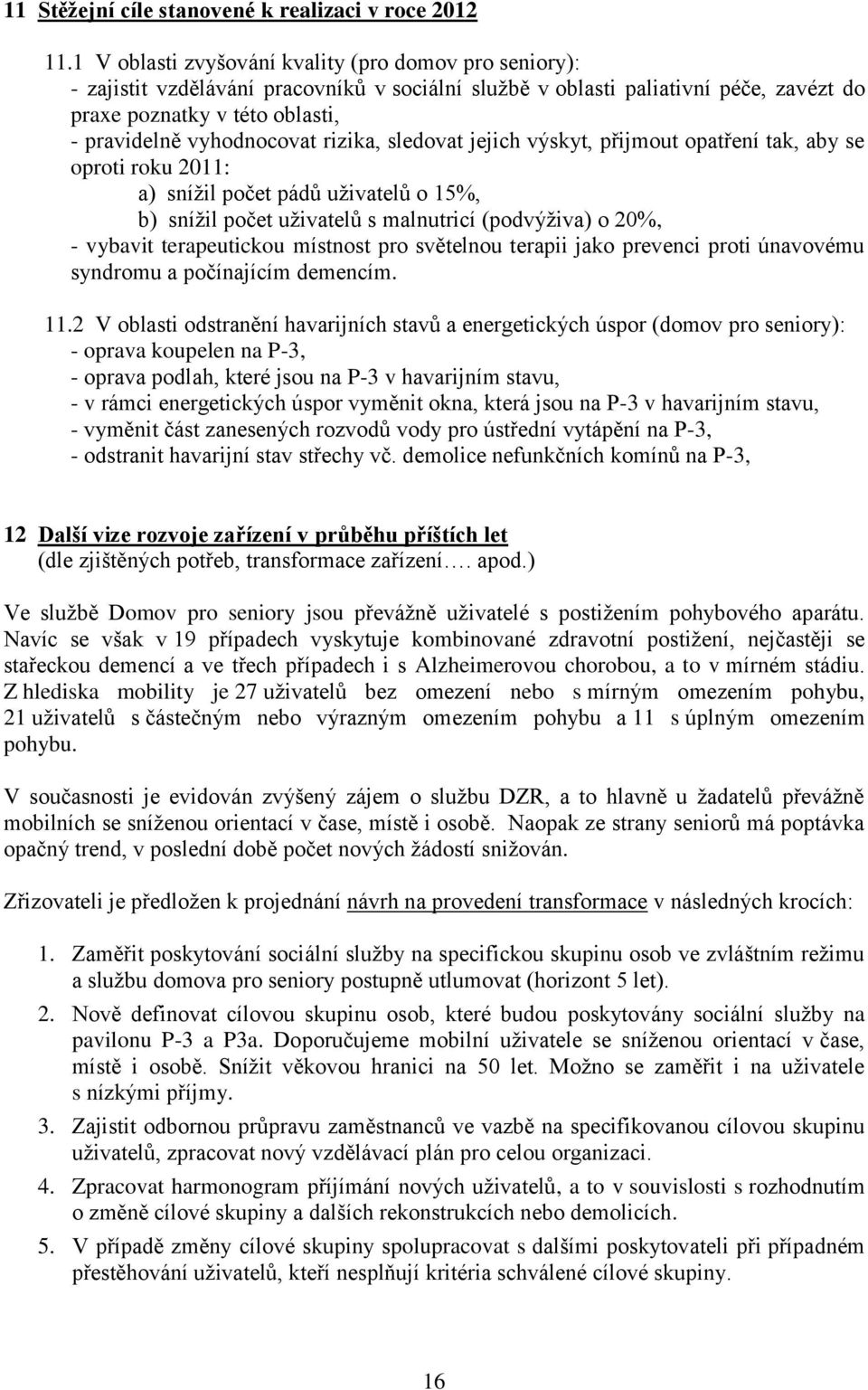 rizika, sledovat jejich výskyt, přijmout opatření tak, aby se oproti roku 2011: a) snížil počet pádů uživatelů o 15%, b) snížil počet uživatelů s malnutricí (podvýživa) o 20%, - vybavit terapeutickou