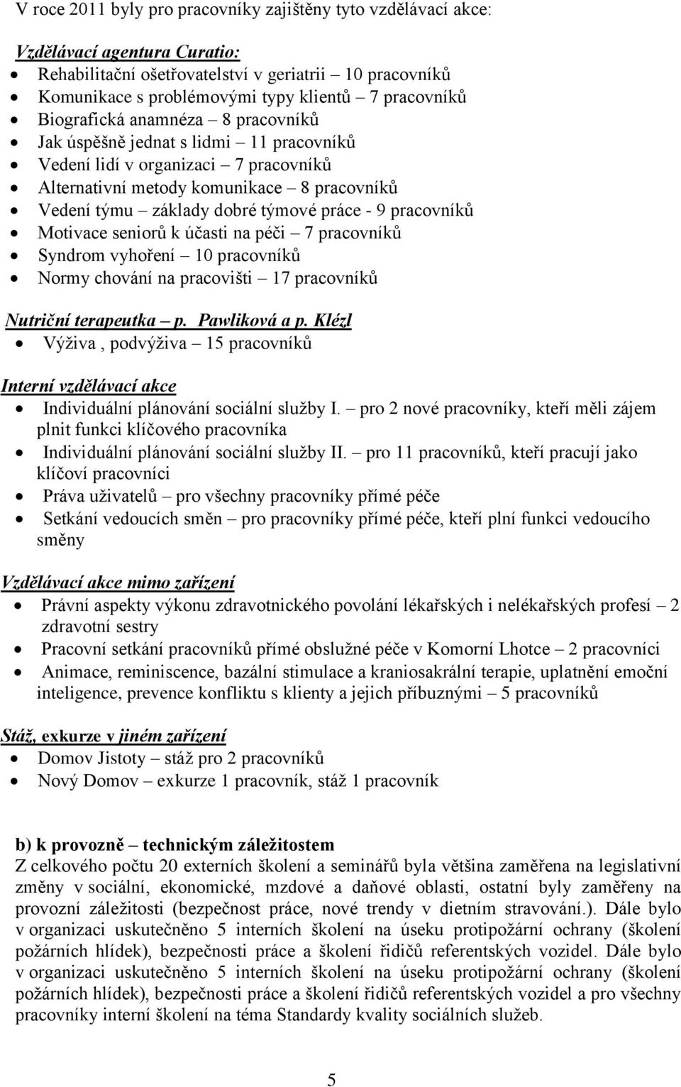 týmové práce - 9 pracovníků Motivace seniorů k účasti na péči 7 pracovníků Syndrom vyhoření 10 pracovníků Normy chování na pracovišti 17 pracovníků Nutriční terapeutka p. Pawliková a p.