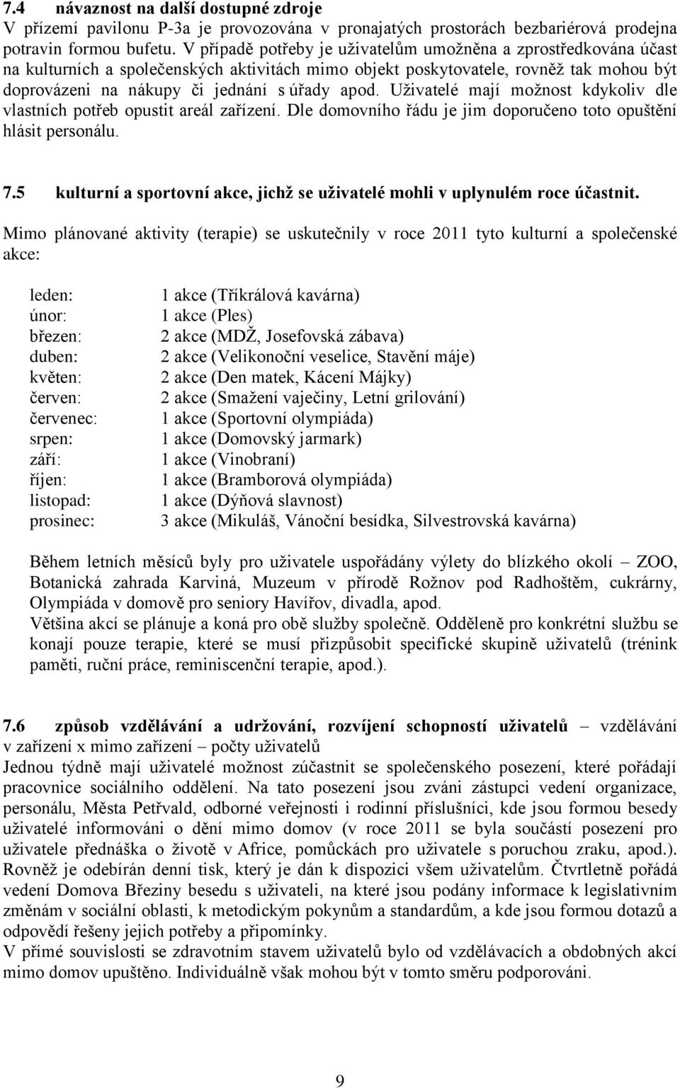 Uživatelé mají možnost kdykoliv dle vlastních potřeb opustit areál zařízení. Dle domovního řádu je jim doporučeno toto opuštění hlásit personálu. 7.