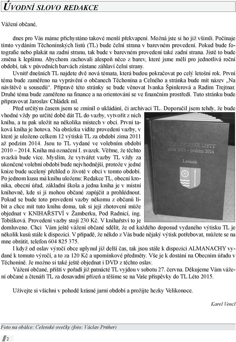 Jistě to bude změna k lepšímu. Abychom zachovali alespoň něco z barev, které jsme měli pro jednotlivá roční období, tak v původních barvách zůstane záhlaví čelní strany.