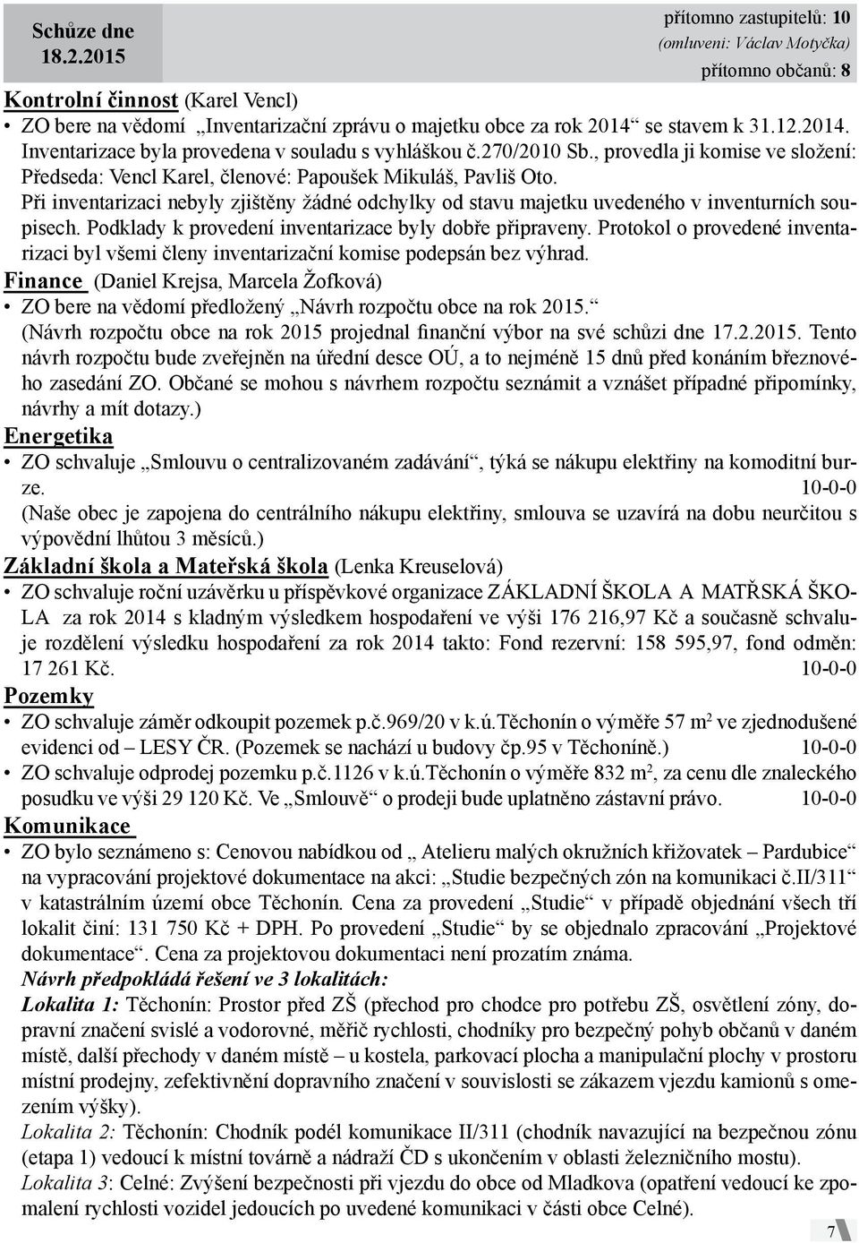 se stavem k 31.12.2014. Inventarizace byla provedena v souladu s vyhláškou č.270/2010 Sb., provedla ji komise ve složení: Předseda: Vencl Karel, členové: Papoušek Mikuláš, Pavliš Oto.