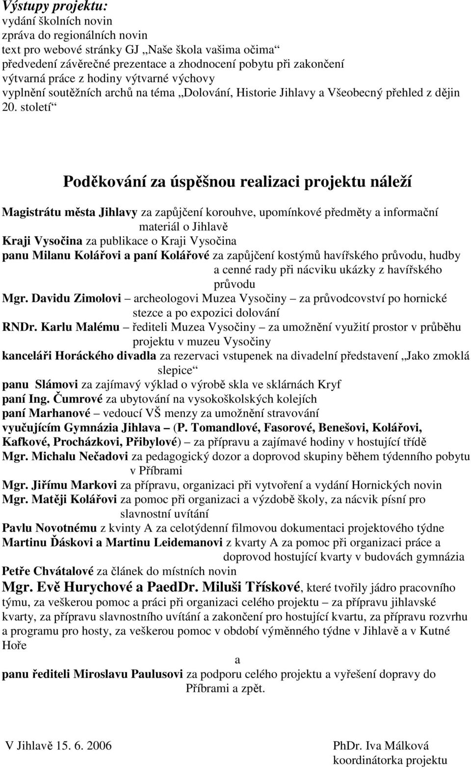 století Poděkování za úspěšnou realizaci projektu náleží Magistrátu města Jihlavy za zapůjčení korouhve, upomínkové předměty a informační materiál o Jihlavě Kraji Vysočina za publikace o Kraji