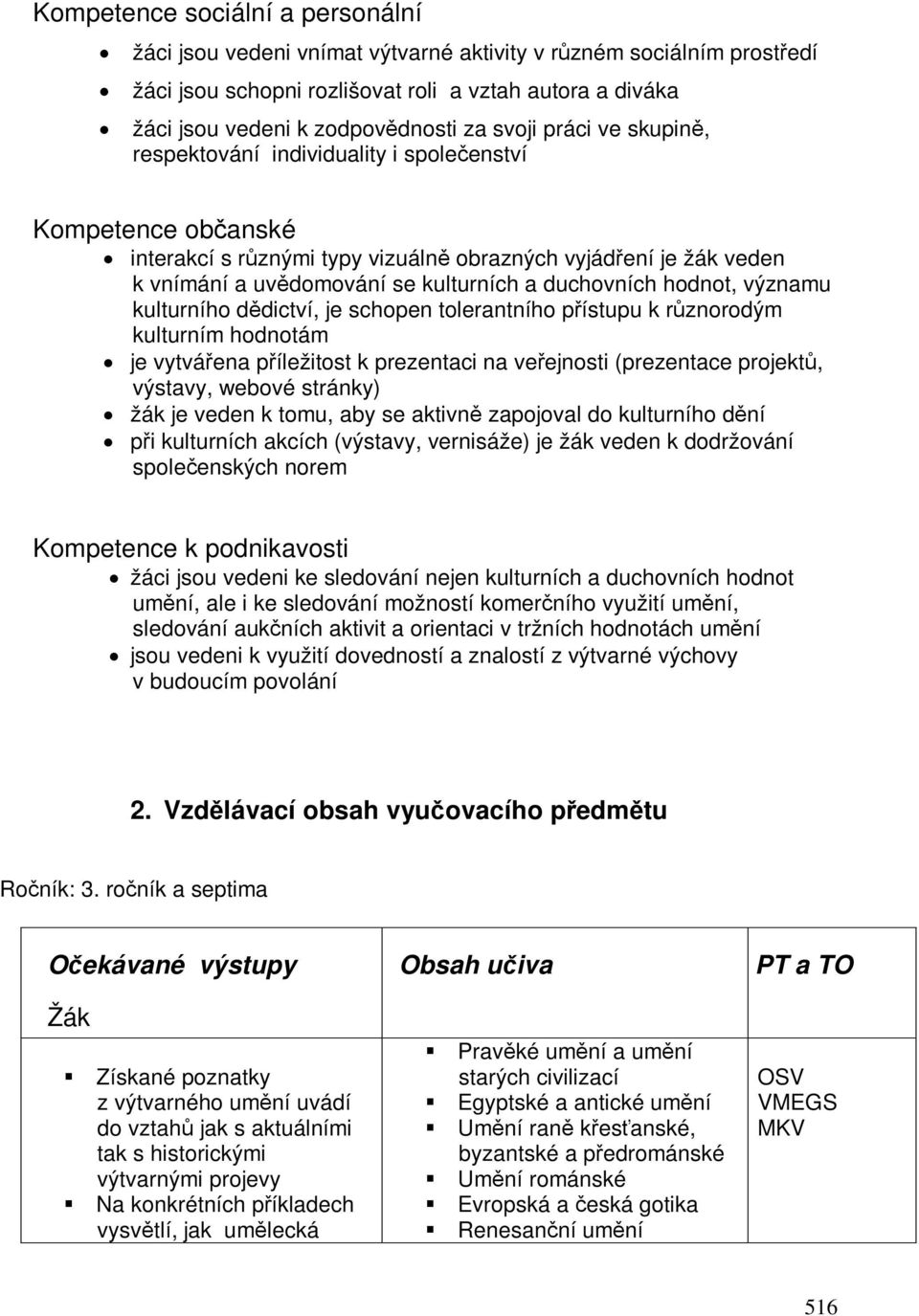 hodnot, významu kulturního ddictví, je schopen tolerantního pístupu k rznorodým kulturním hodnotám je vytváena píležitost k prezentaci na veejnosti (prezentace projekt, výstavy, webové stránky) žák