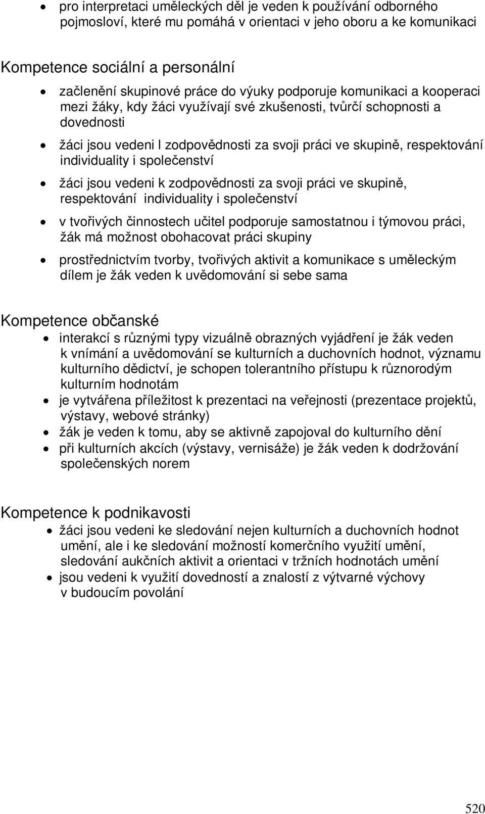 spoleenství žáci jsou vedeni k zodpovdnosti za svoji práci ve skupin, respektování individuality i spoleenství v tvoivých innostech uitel podporuje samostatnou i týmovou práci, žák má možnost