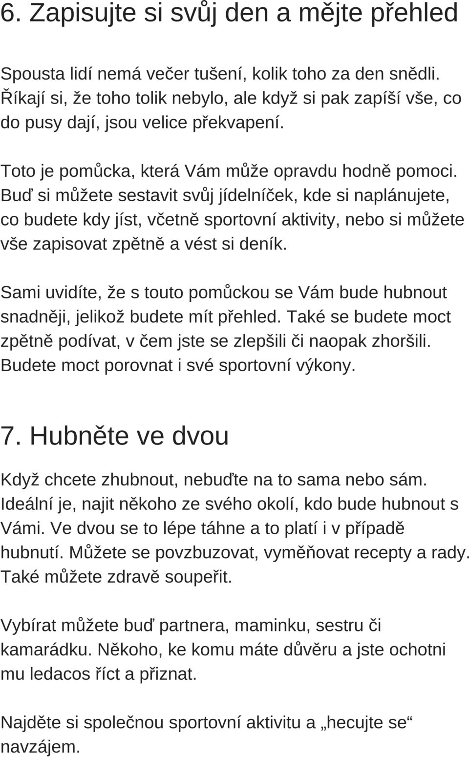 Buď si můžete sestavit svůj jídelníček, kde si naplánujete, co budete kdy jíst, včetně sportovní aktivity, nebo si můžete vše zapisovat zpětně a vést si deník.